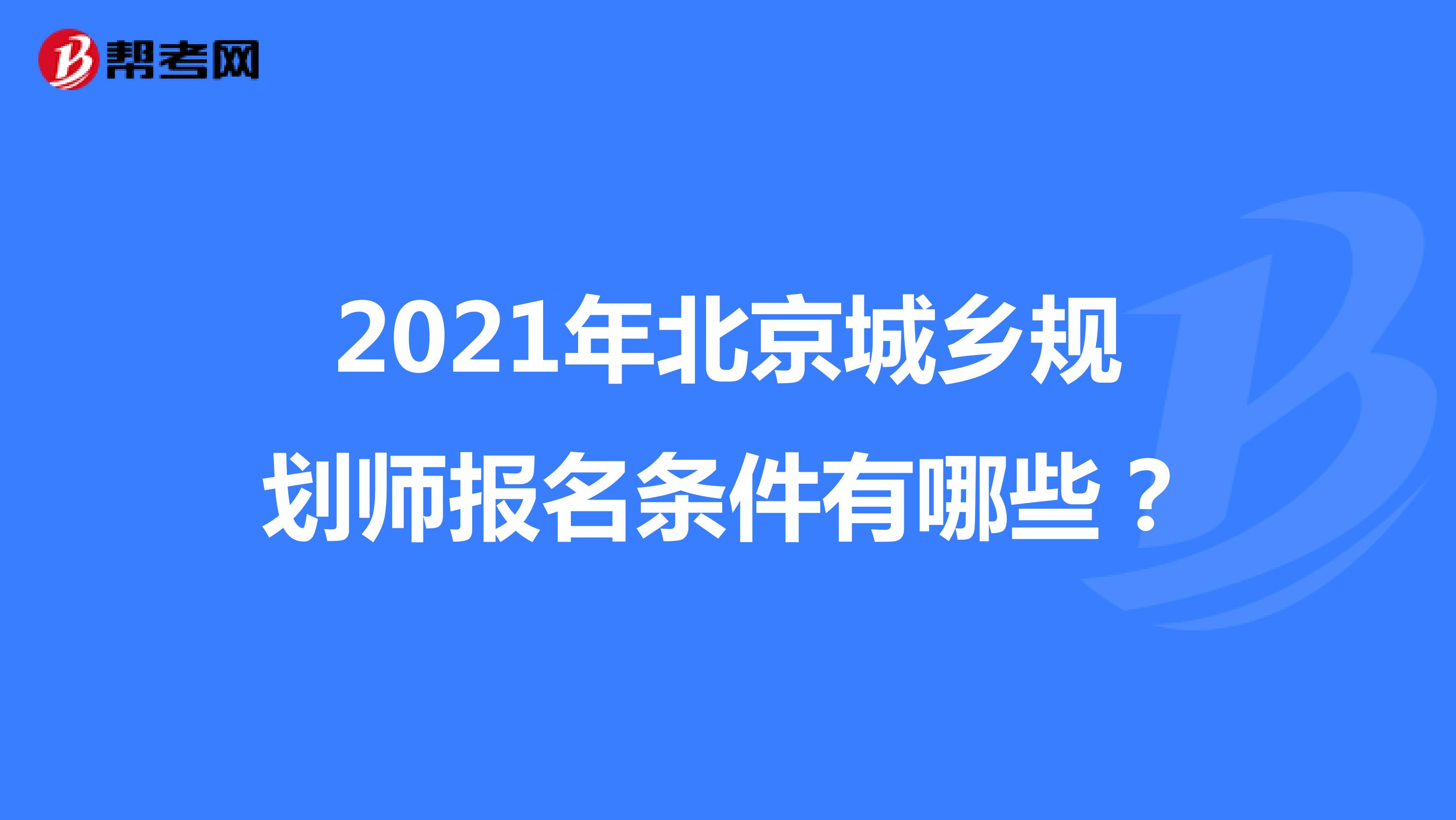2021年北京城鄉(xiāng)規(guī)劃師報(bào)名條件有哪些？