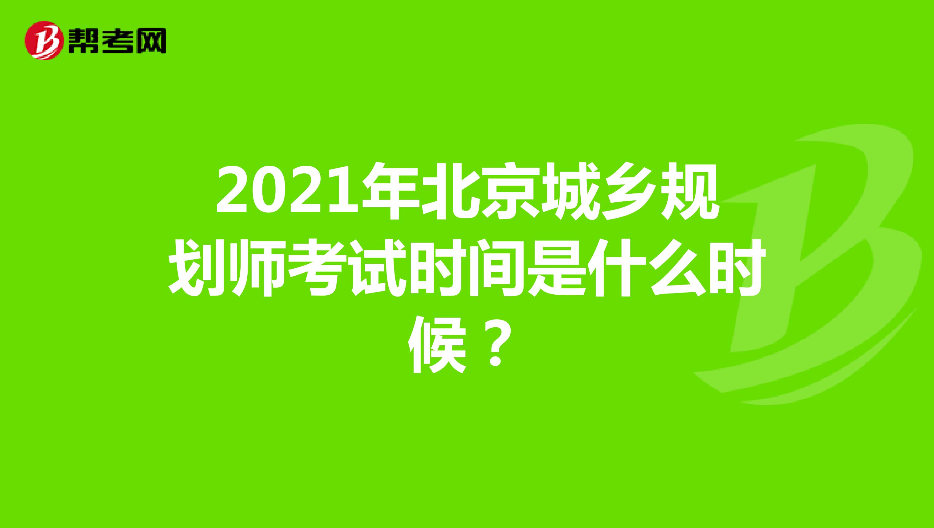 2021年北京城乡规划师考试时间是什么时候？