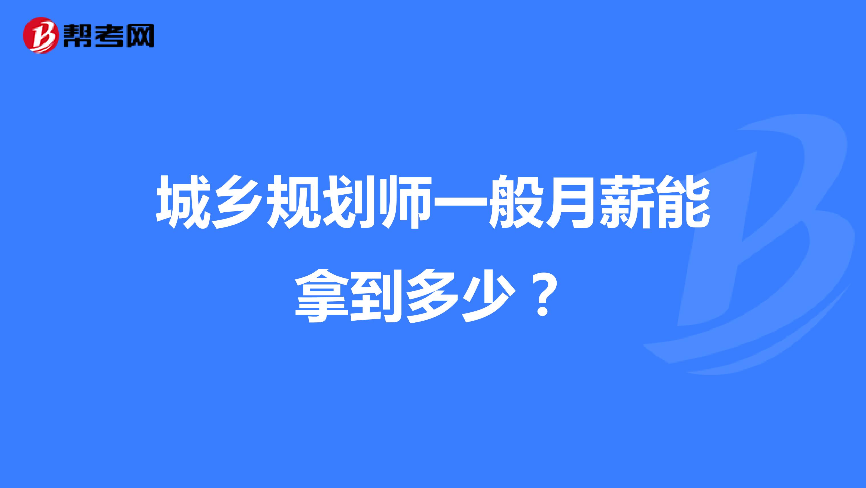 城鄉(xiāng)規(guī)劃師一般月薪能拿到多少？