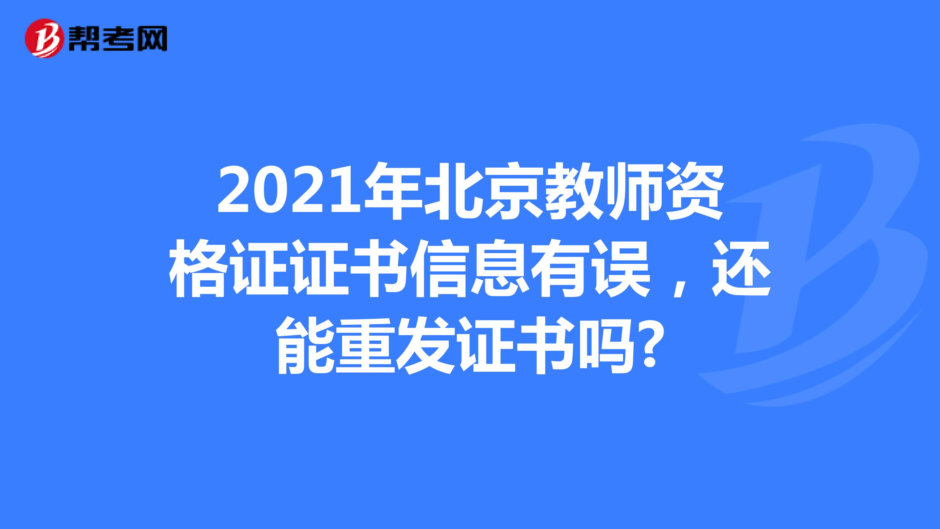 2021年北京教师资格证证书信息有误，还能重发证书吗?