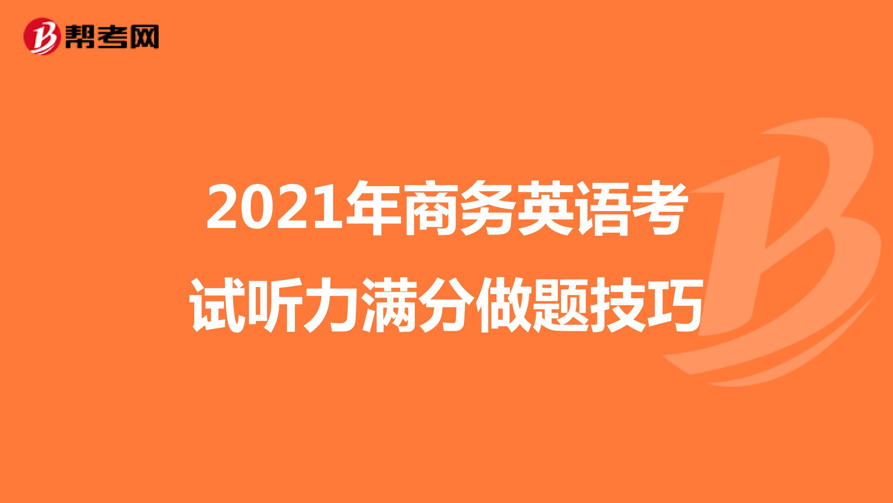 2021年商务英语考试听力满分做题技巧