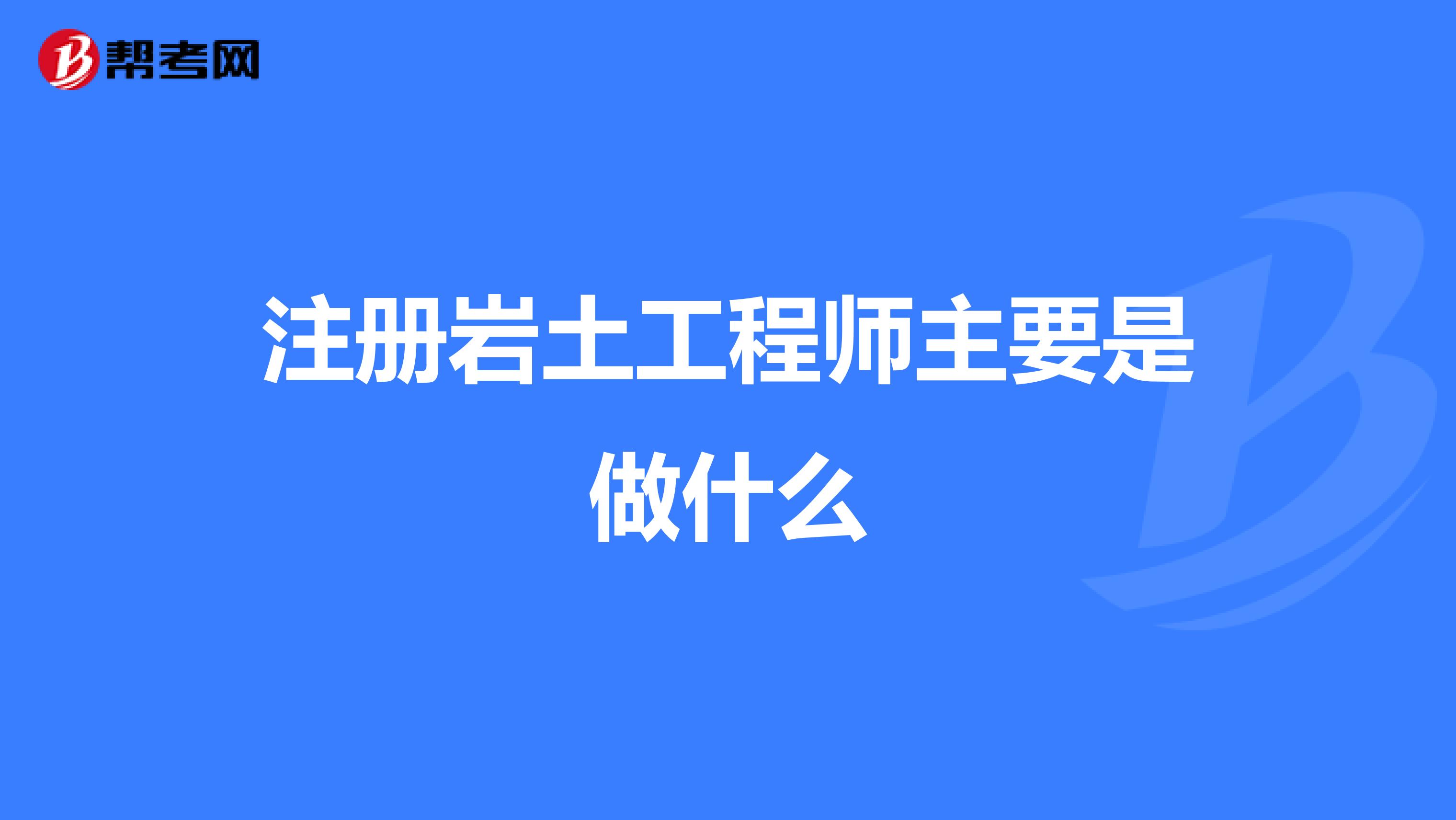 注冊(cè)巖土工程師主要是做什么