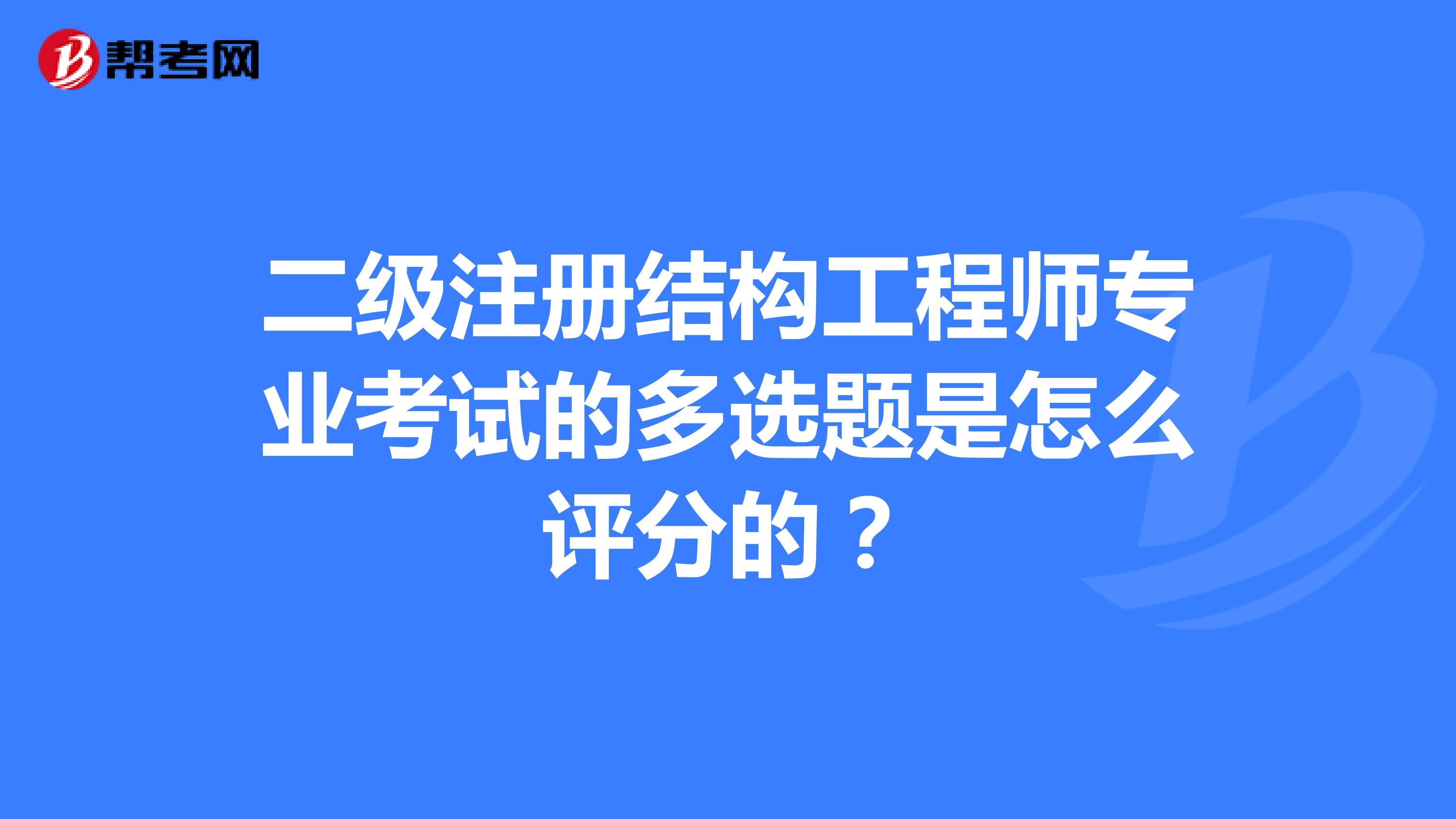 二級(jí)注冊結(jié)構(gòu)工程師專業(yè)考試的多選題是怎么評(píng)分的？