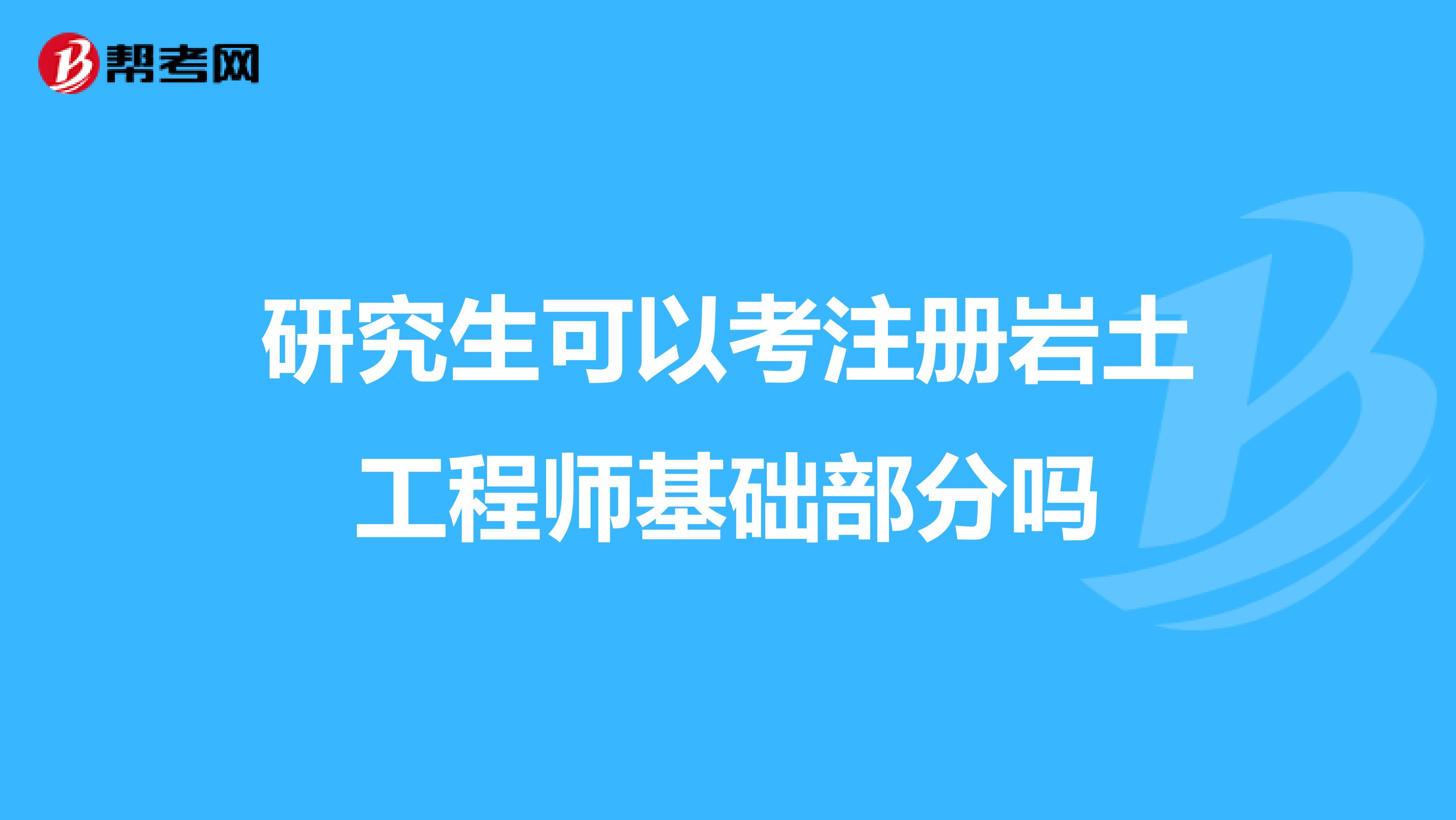 研究生可以考注冊(cè)巖土工程師基礎(chǔ)部分嗎