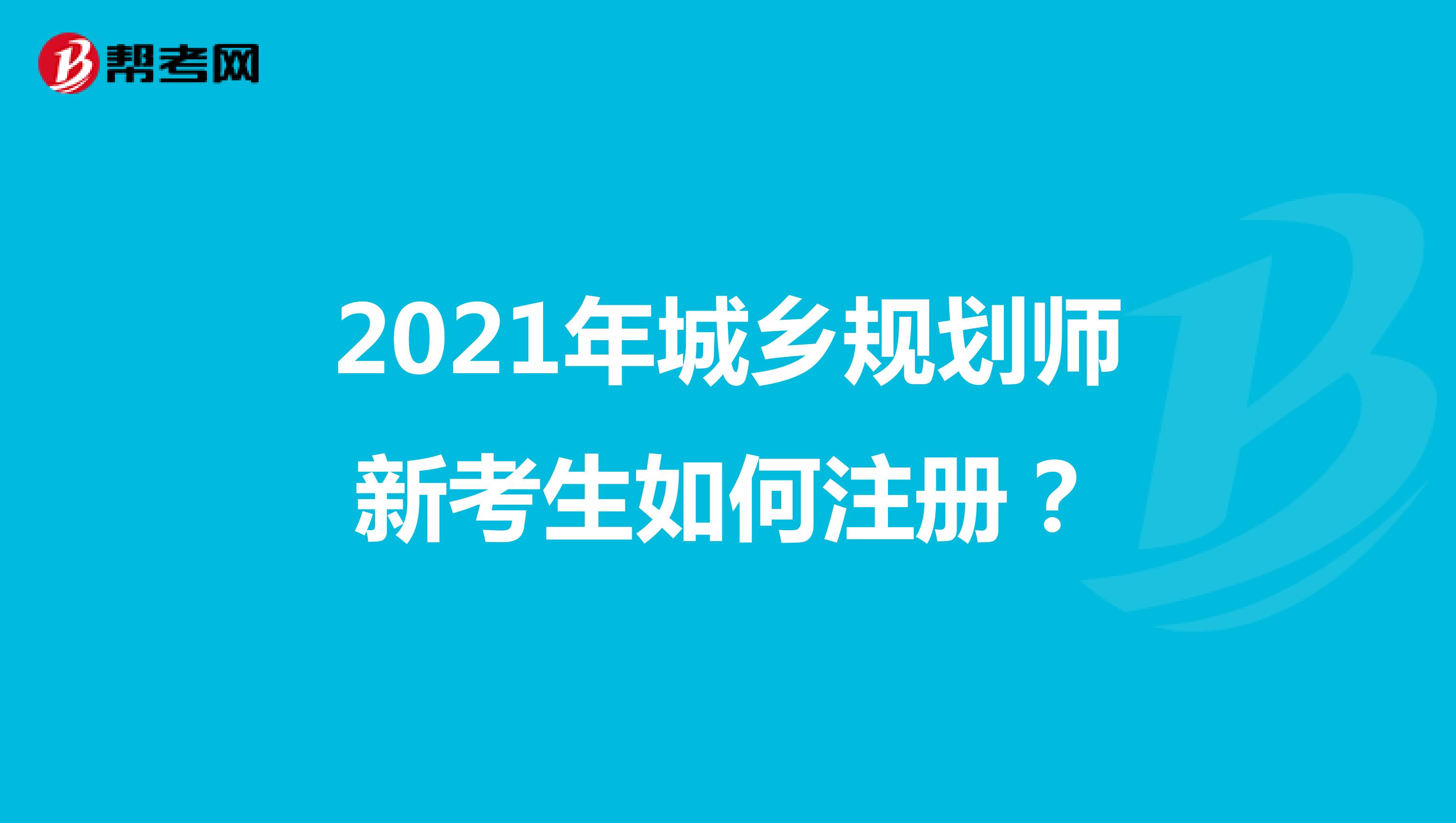 2021年城乡规划师新考生如何注册?