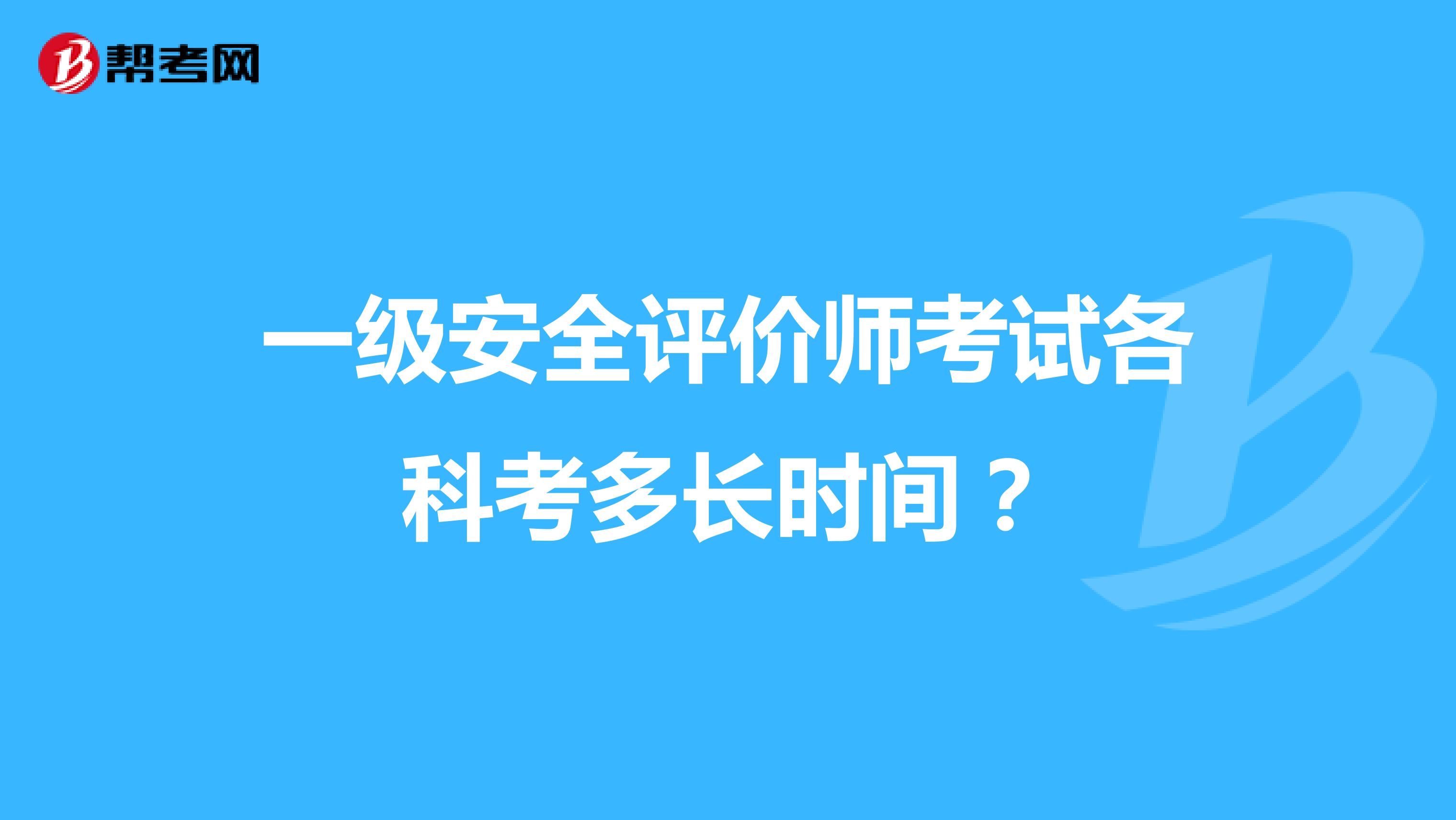 一級(jí)安全評(píng)價(jià)師考試各科考多長(zhǎng)時(shí)間？