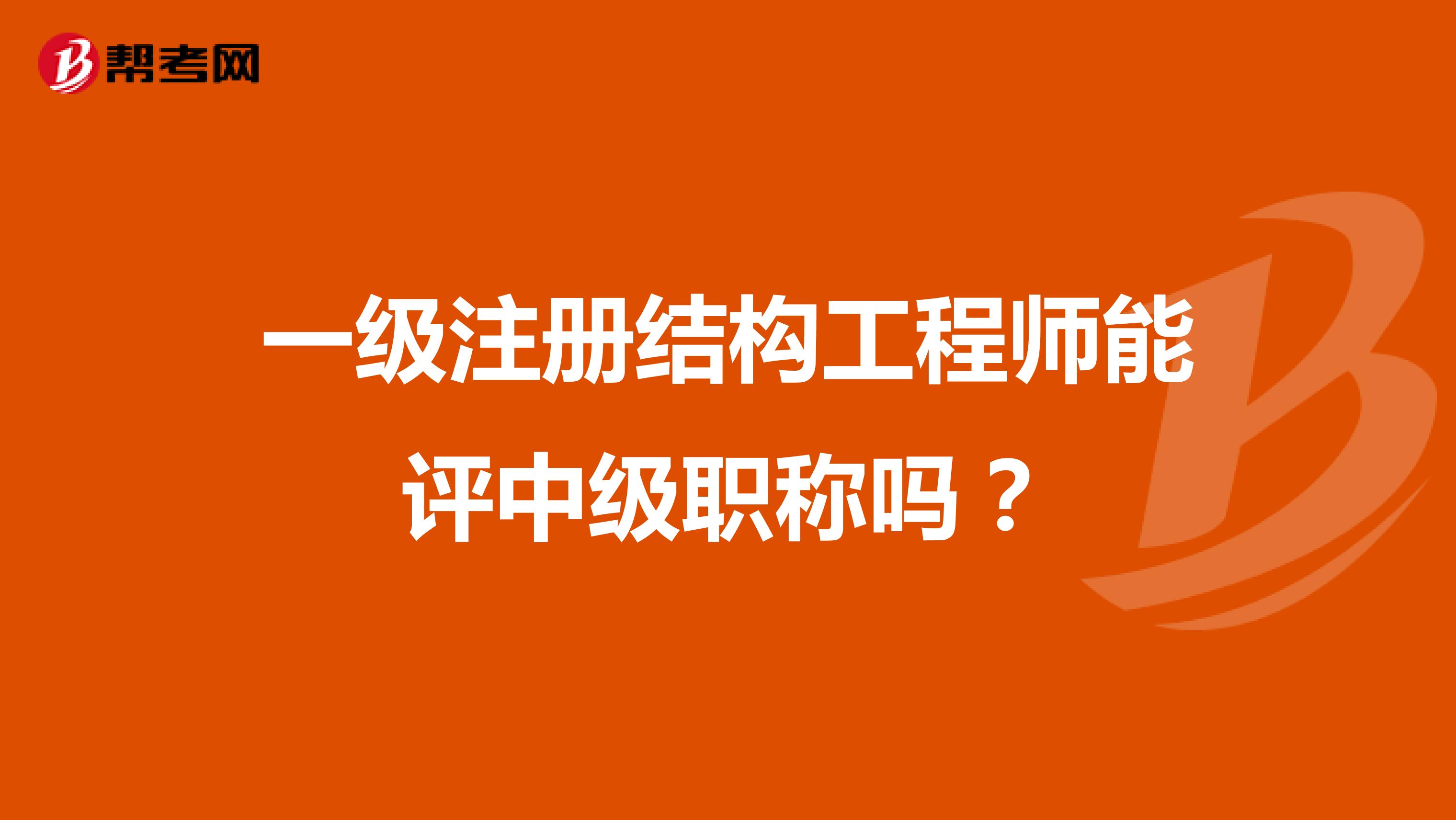 一級注冊結(jié)構(gòu)工程師能評中級職稱嗎？