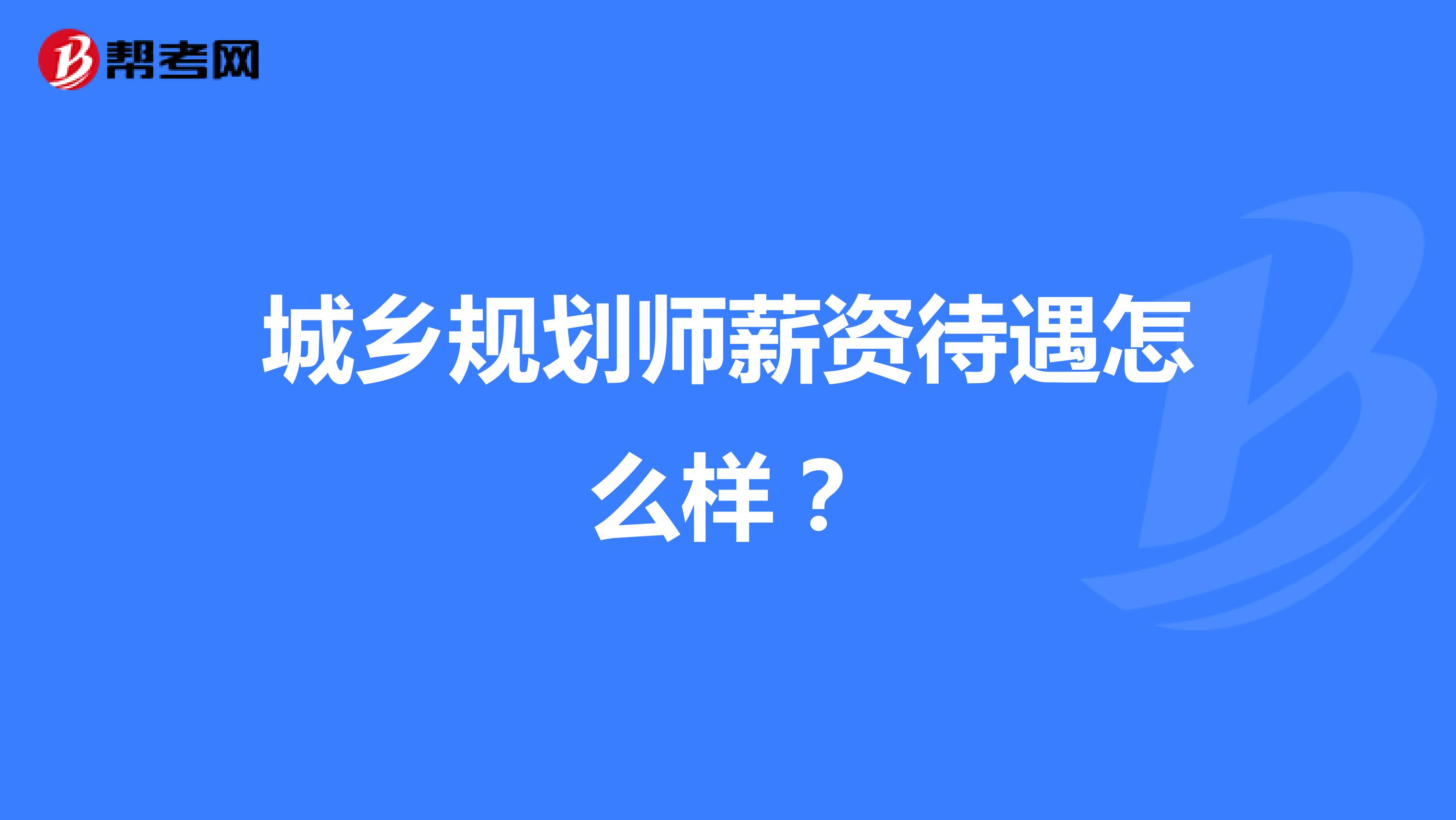 城乡规划师薪资待遇怎么样？