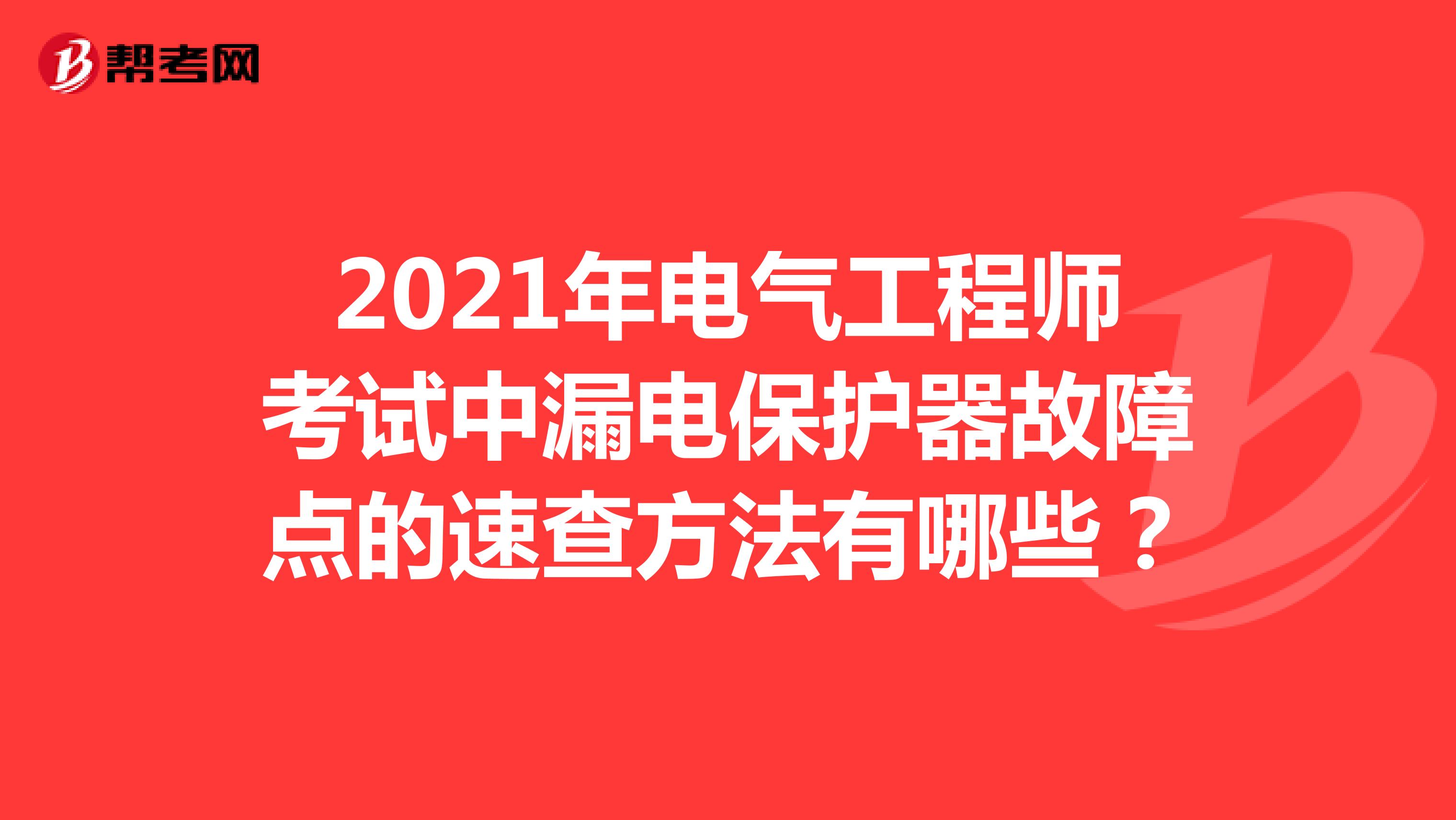 2021年电气工程师考试中漏电保护器故障点的速查方法有哪些?