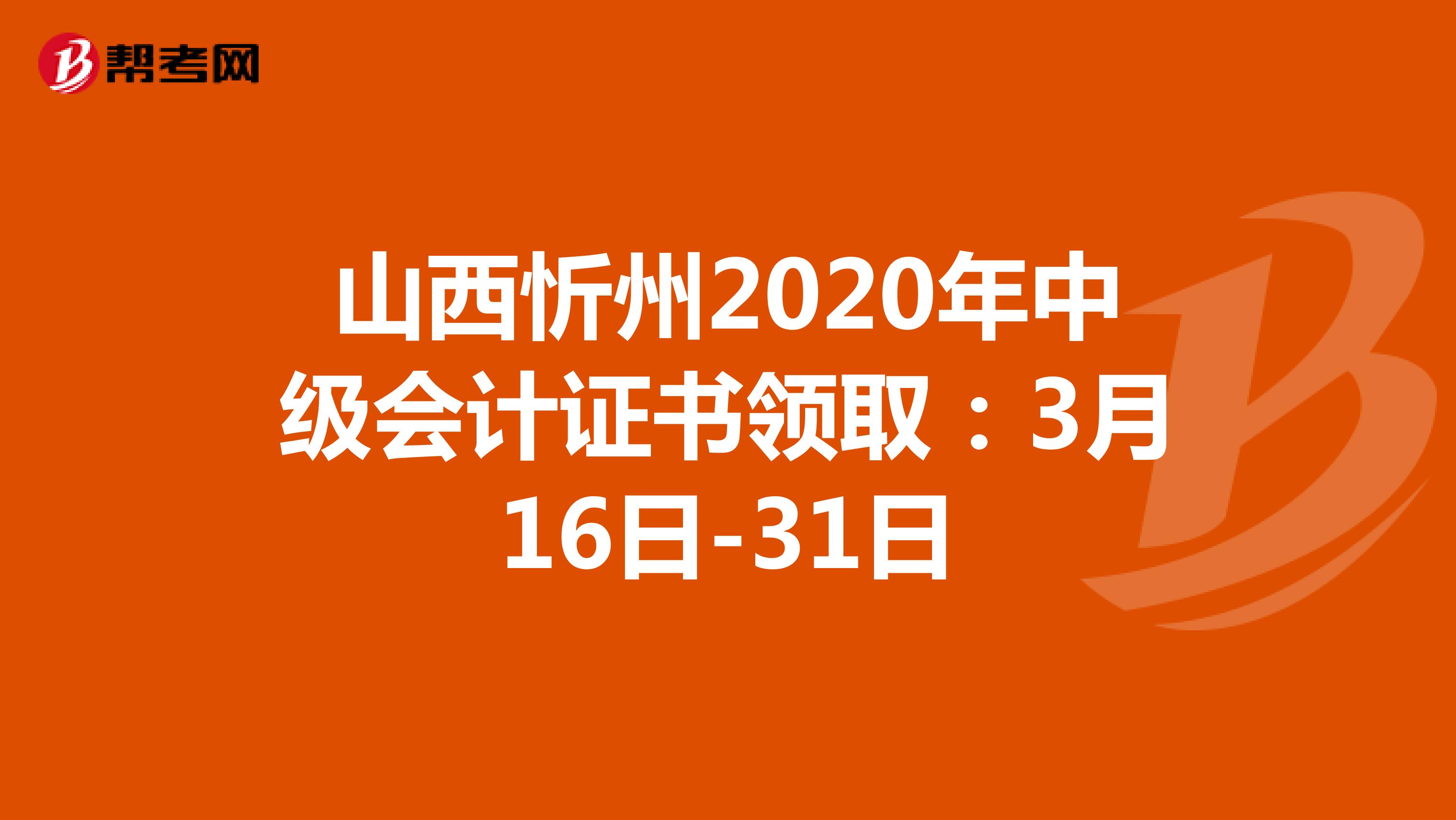 山西忻州2020年中级会计证书领取：3月16日-31日