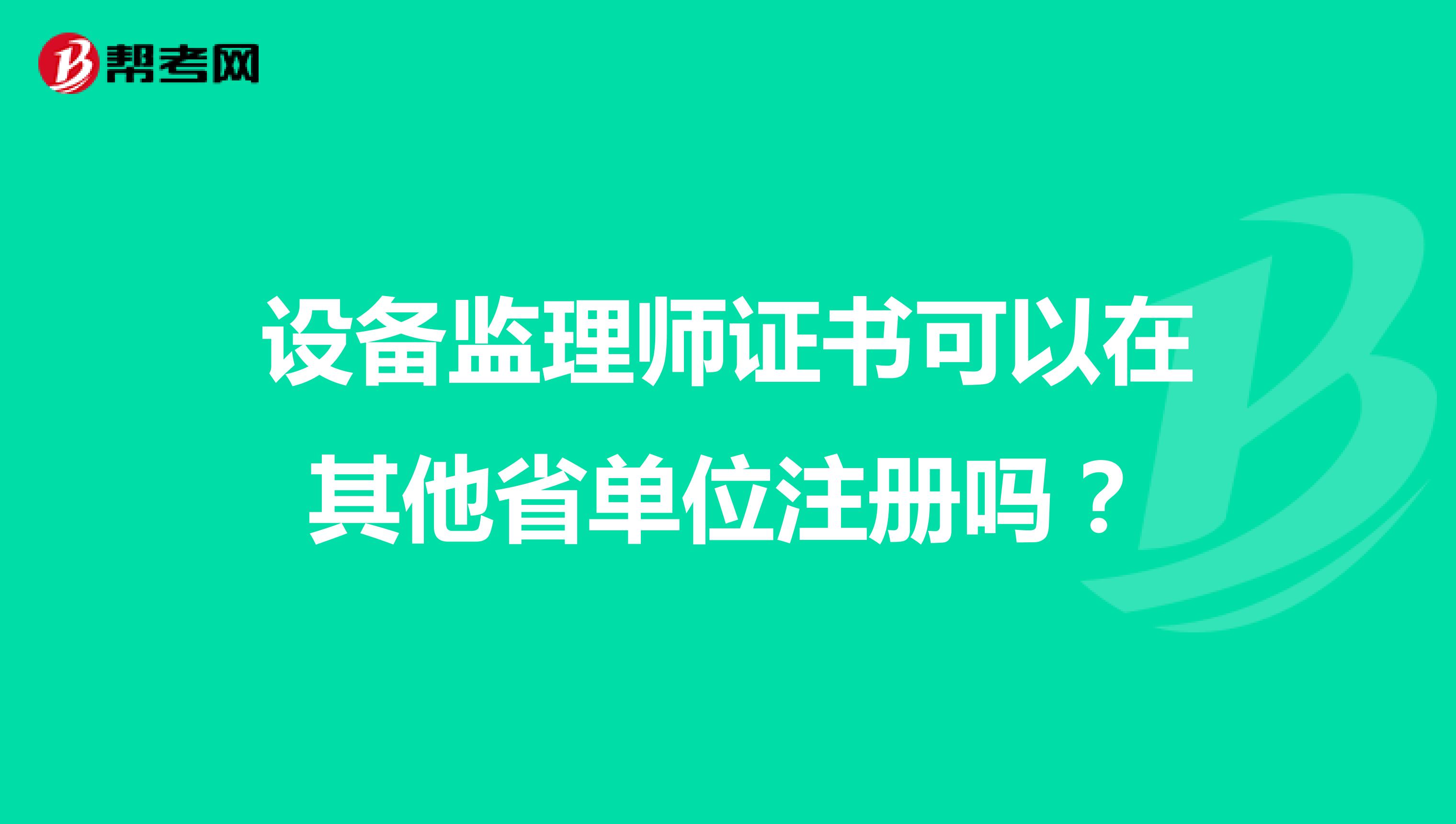 設備監(jiān)理師證書可以在其他省單位注冊嗎？