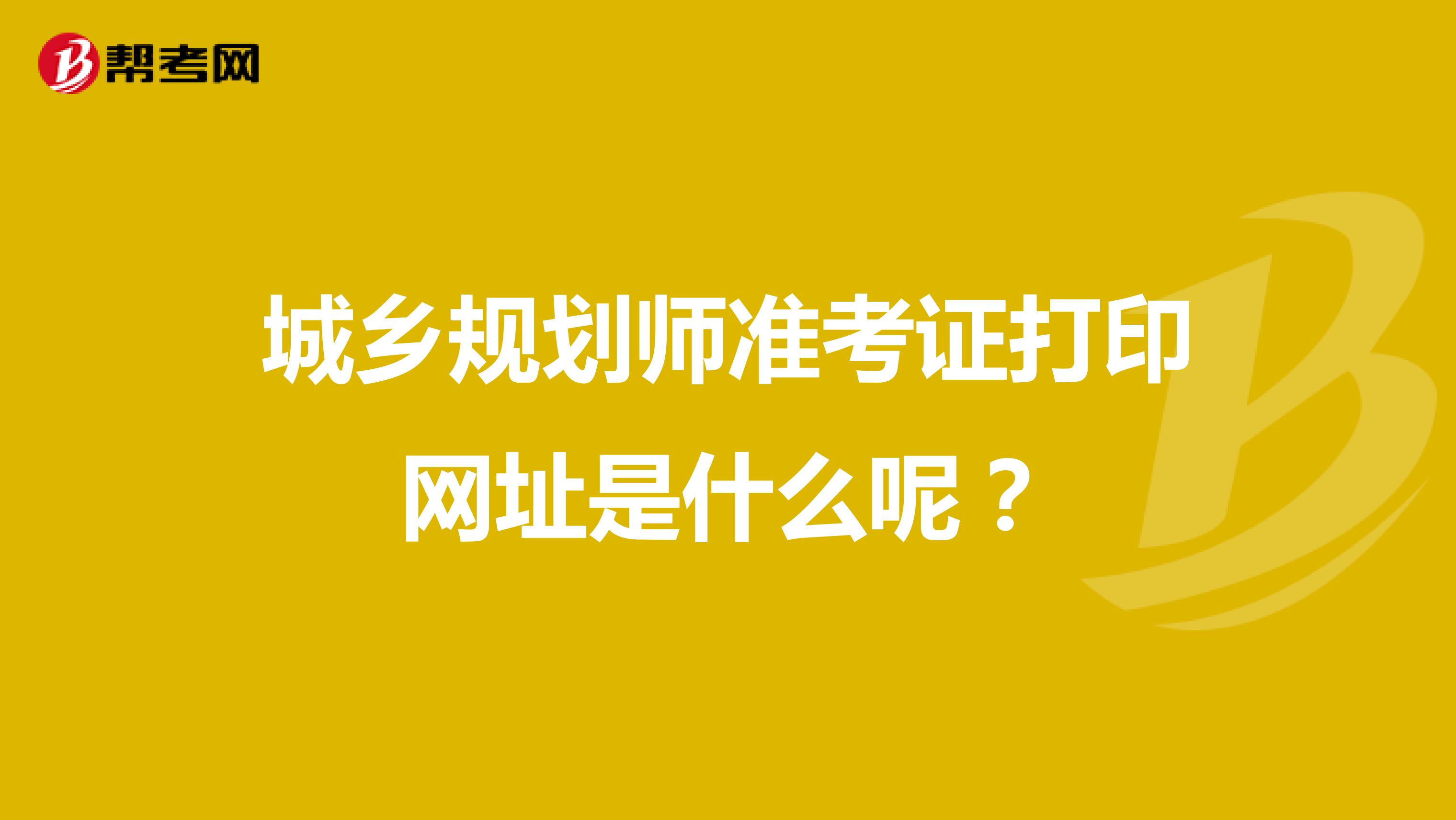 城鄉(xiāng)規(guī)劃師準(zhǔn)考證打印網(wǎng)址是什么呢？