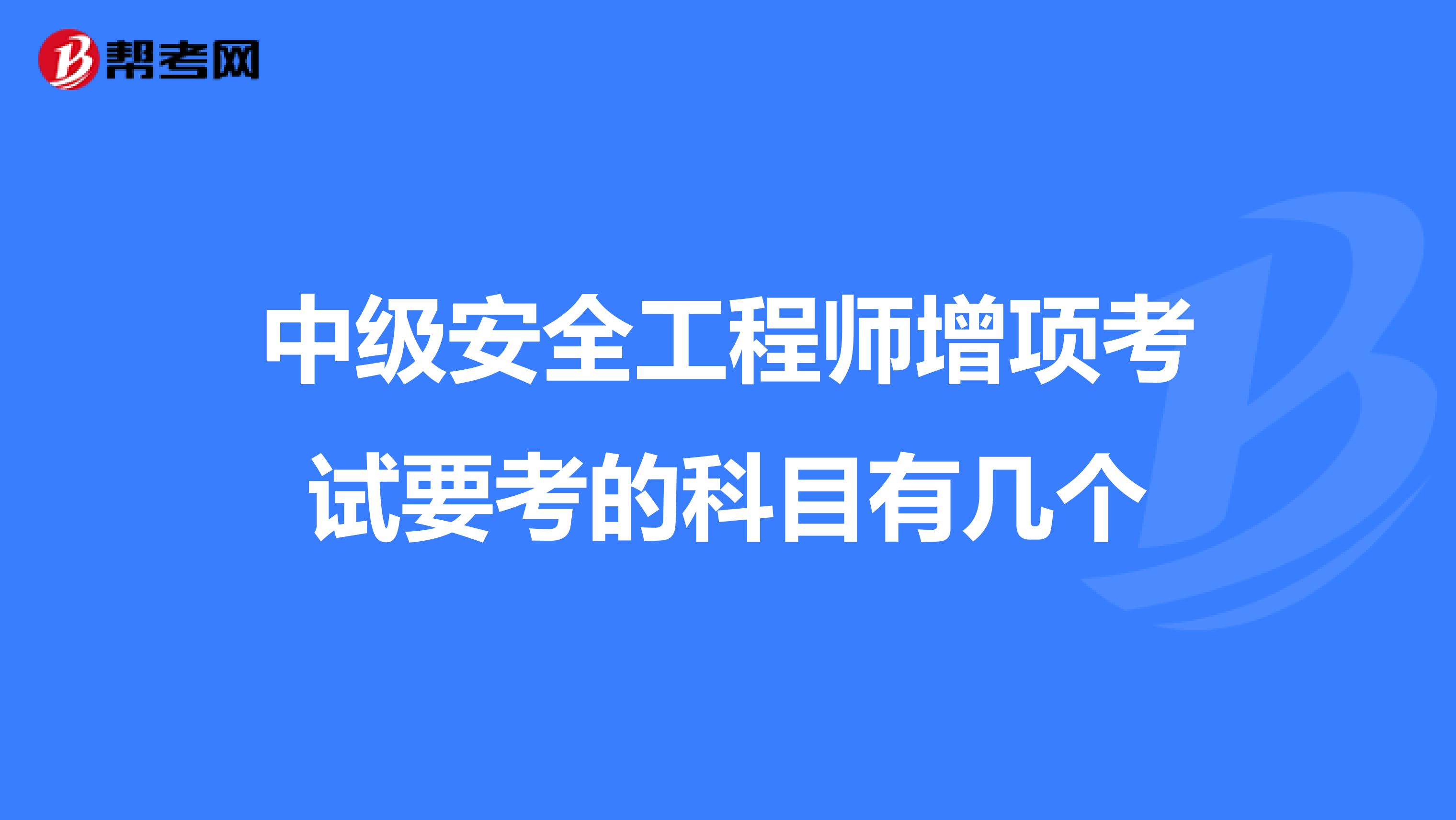 中级安全工程师增项考试要考的科目有几个