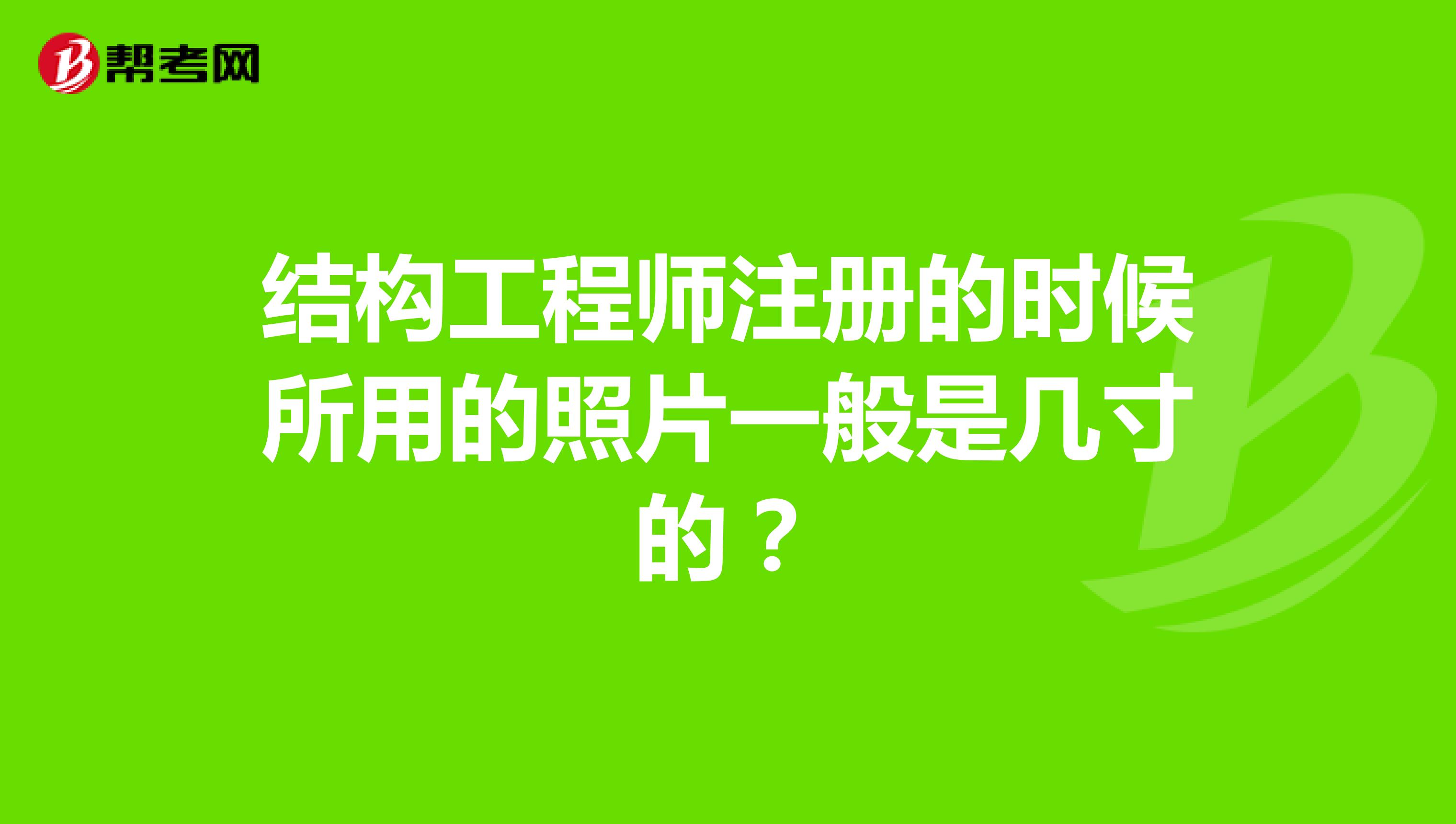 結(jié)構(gòu)工程師注冊的時候所用的照片一般是幾寸的？
