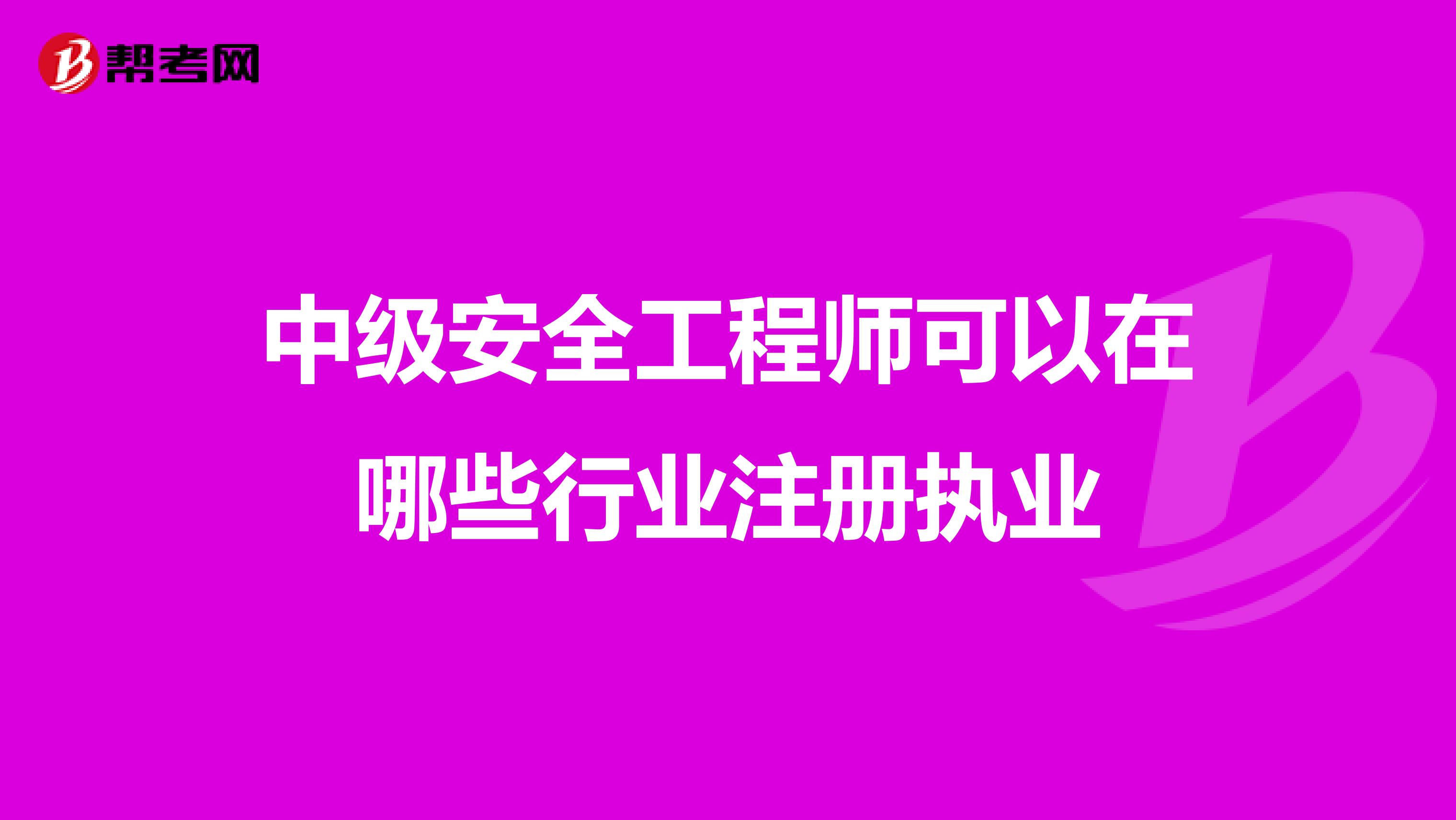 中级安全工程师可以在哪些行业注册执业