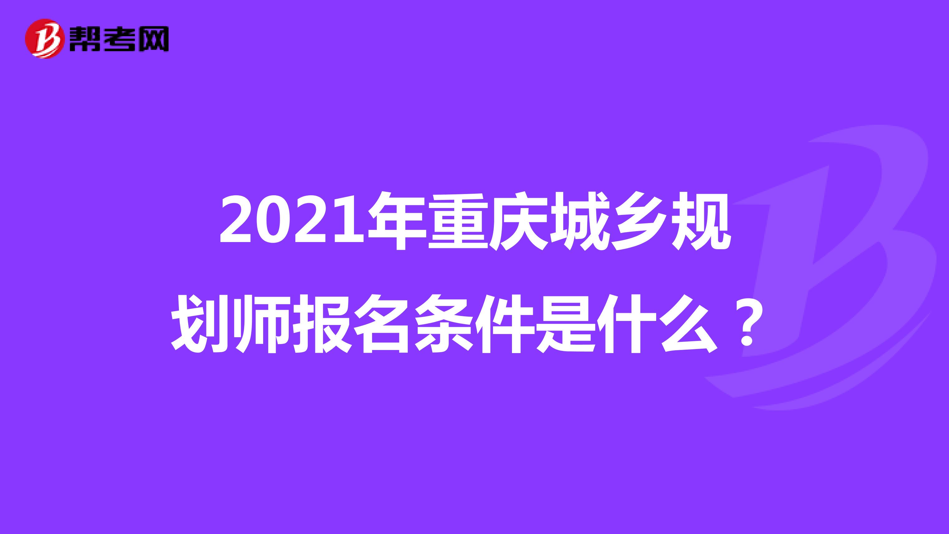 2021年重庆城乡规划师报名条件是什么？