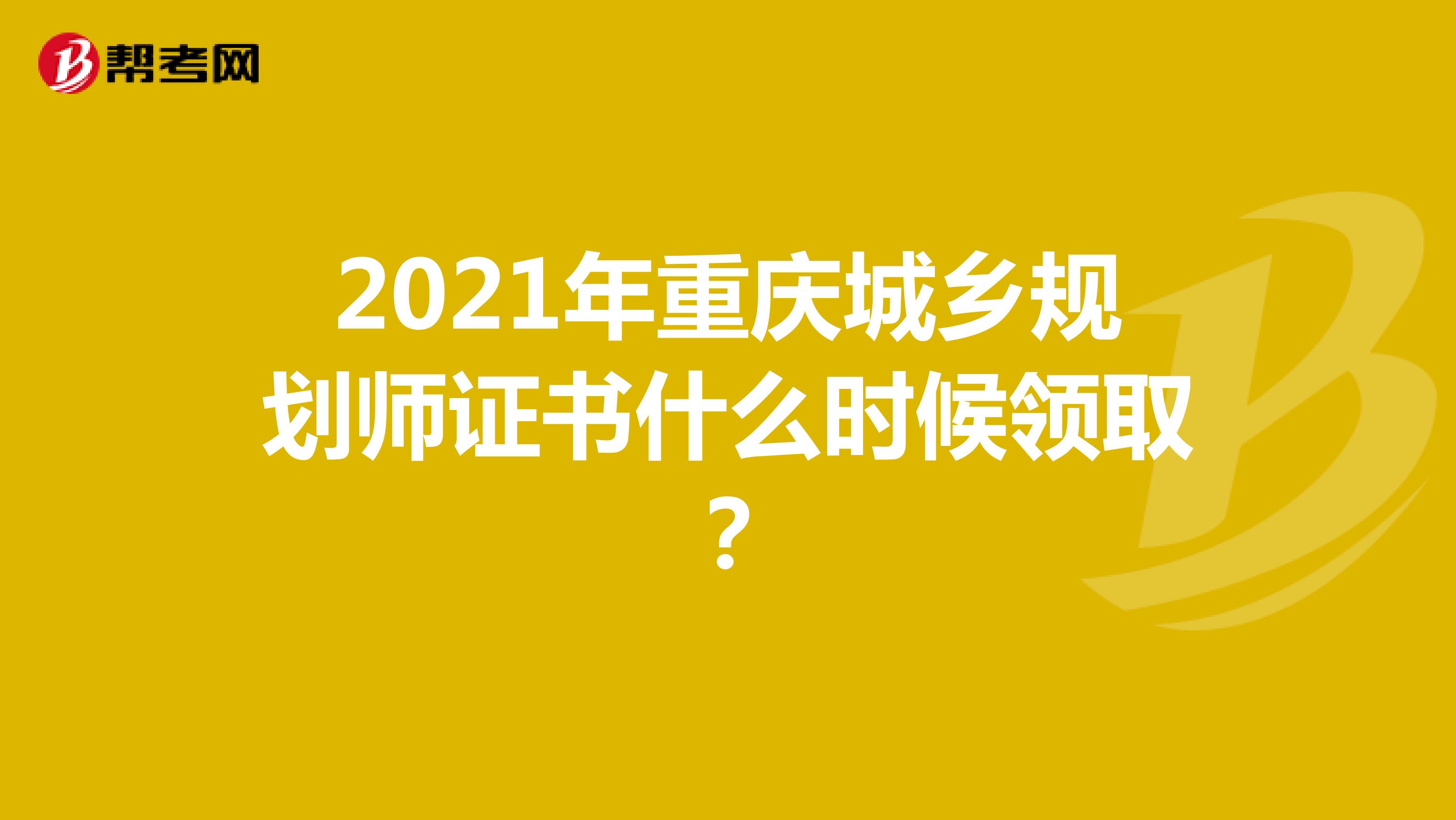 2021年重庆城乡规划师证书什么时候领取？