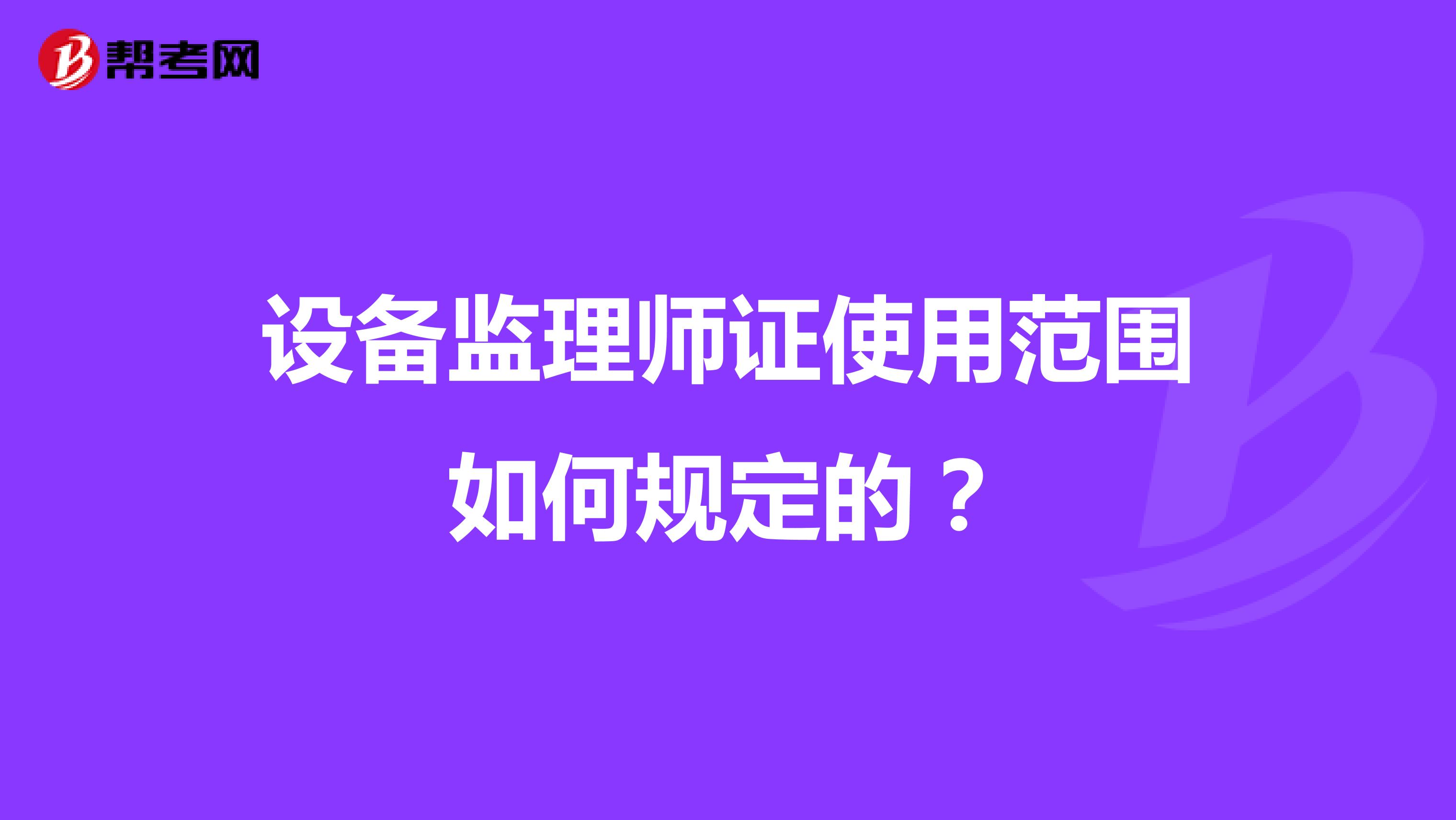 設(shè)備監(jiān)理師證使用范圍如何規(guī)定的？