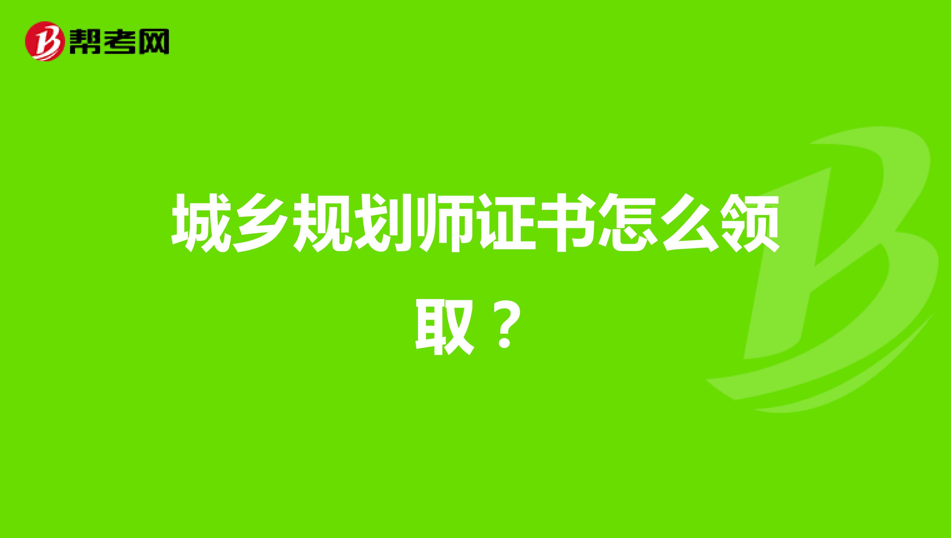 城鄉(xiāng)規(guī)劃師證書怎么領(lǐng)取？