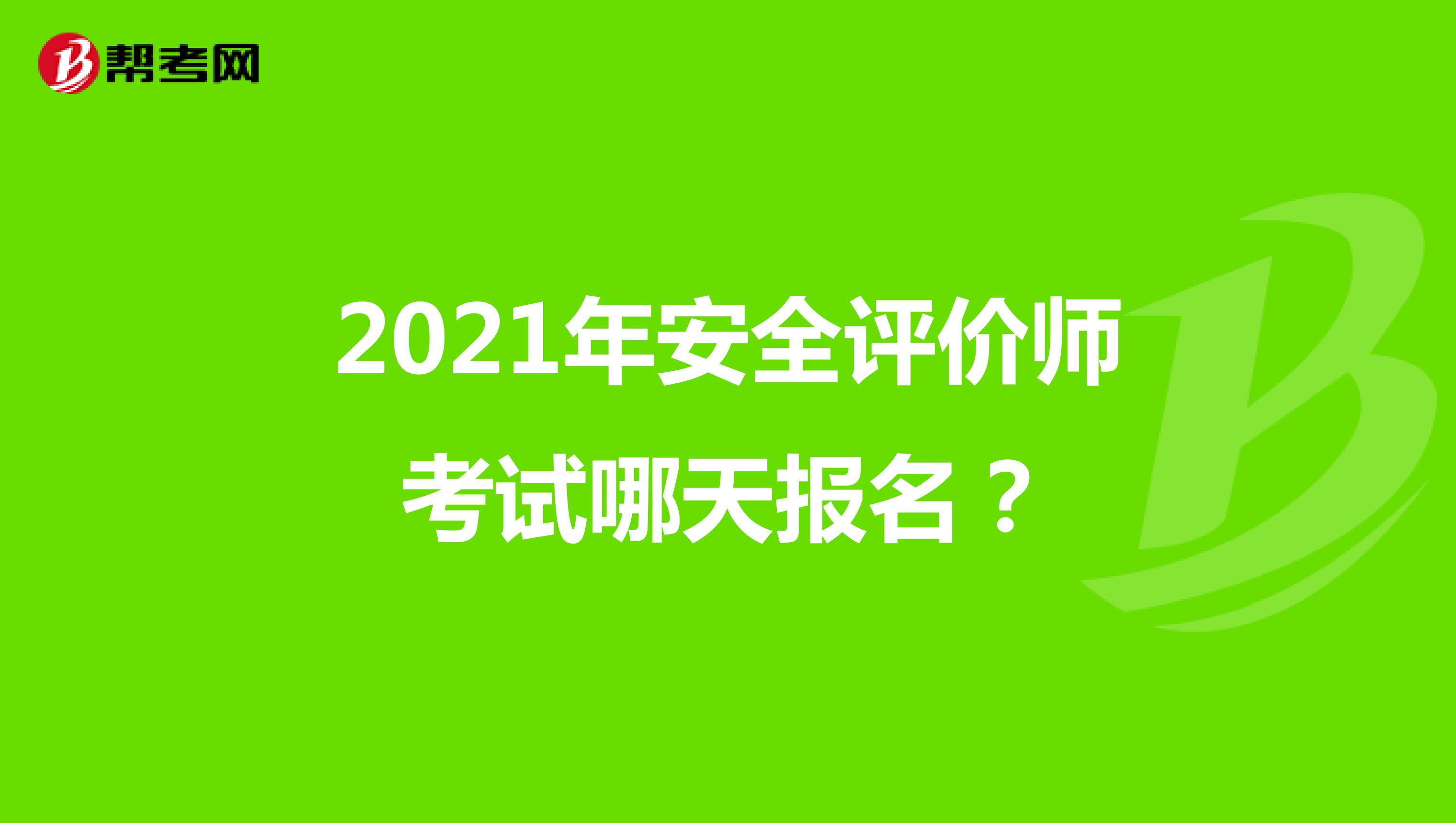 2021年安全评价师考试哪天报名?