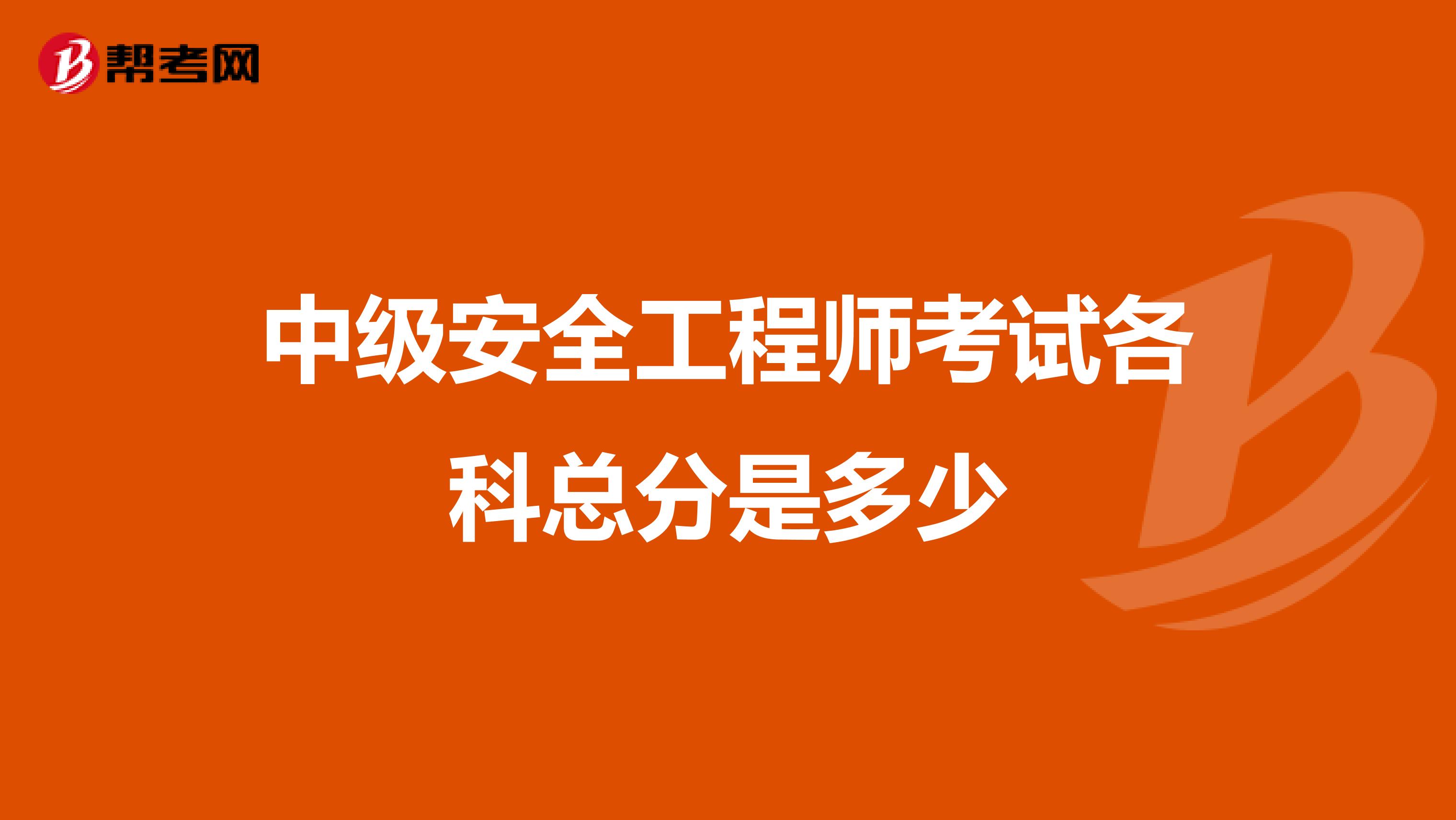 中级安全工程师考试各科总分是多少
