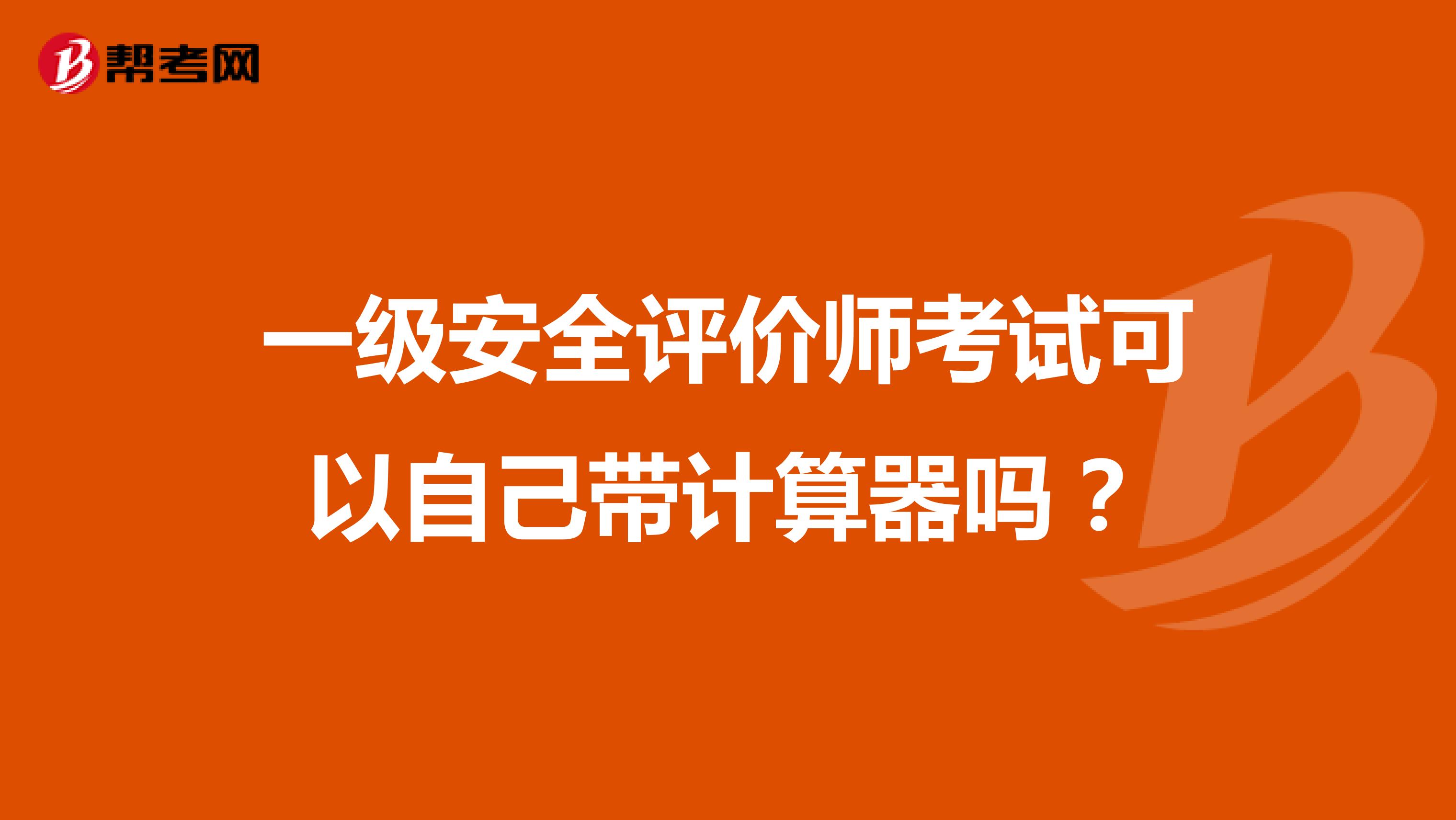 一级安全评价师考试可以自己带计算器吗?