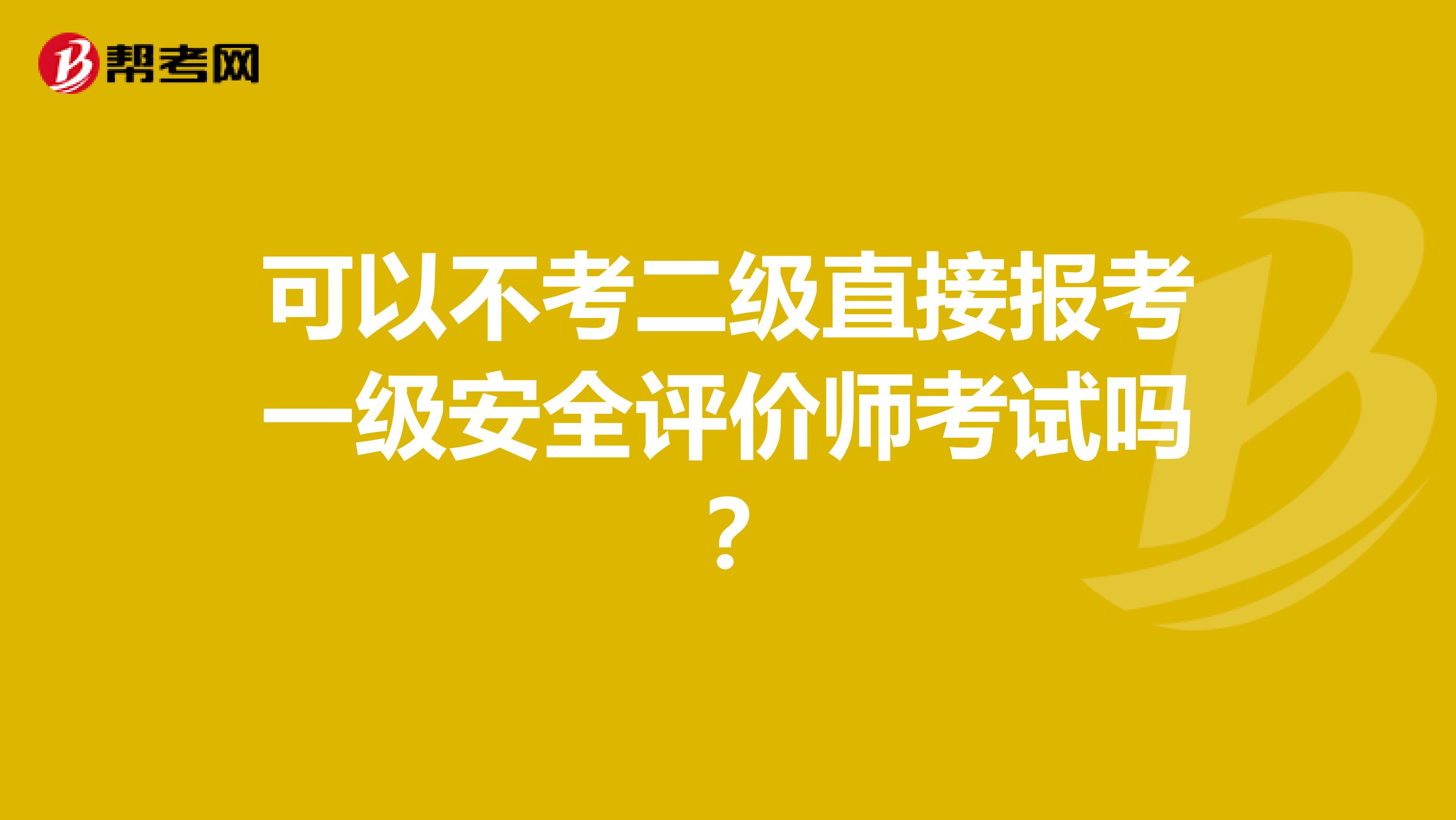 可以不考二级直接报考一级安全评价师考试吗?