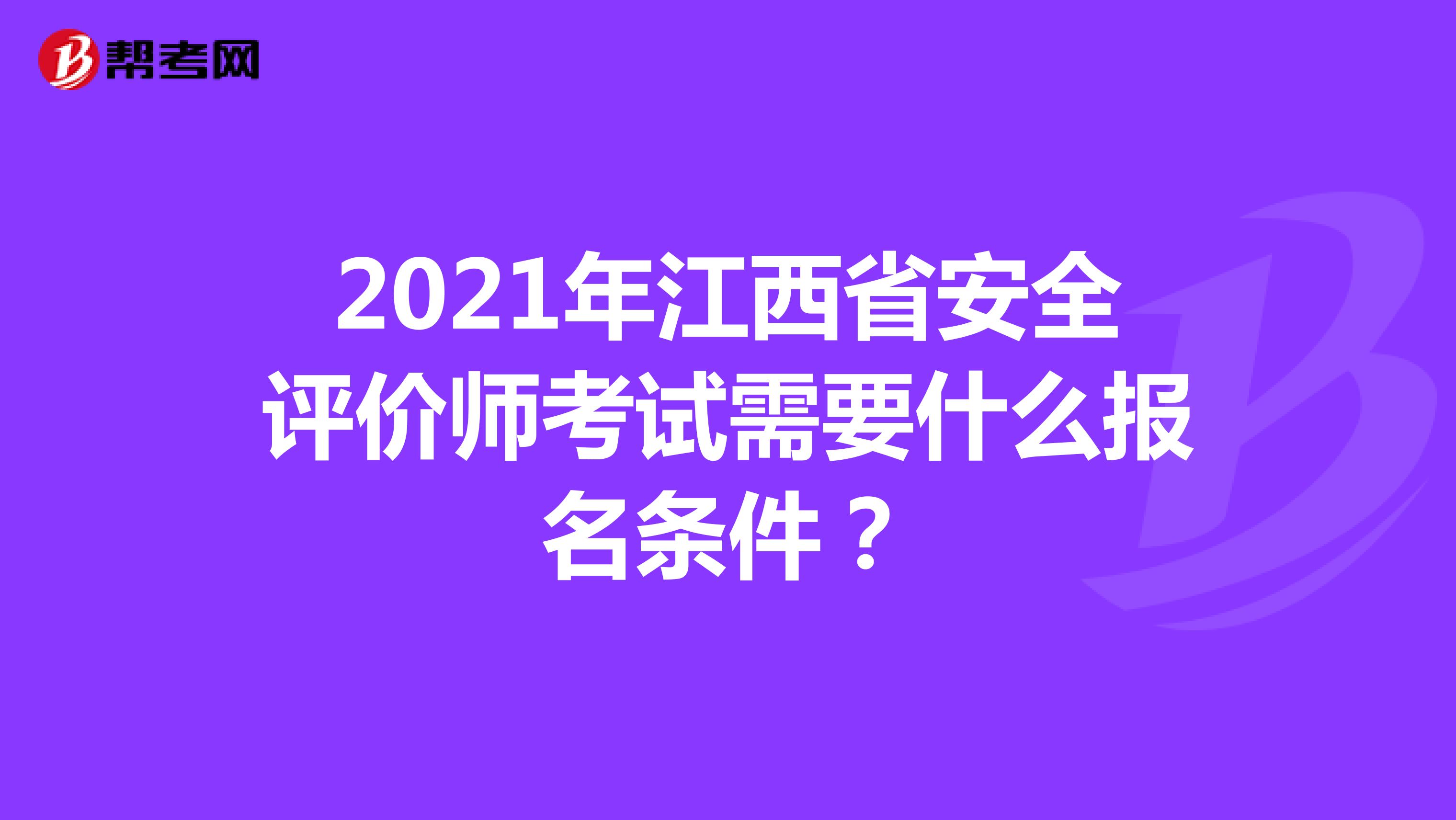 2021年江西省安全评价师考试需要什么报名条件？