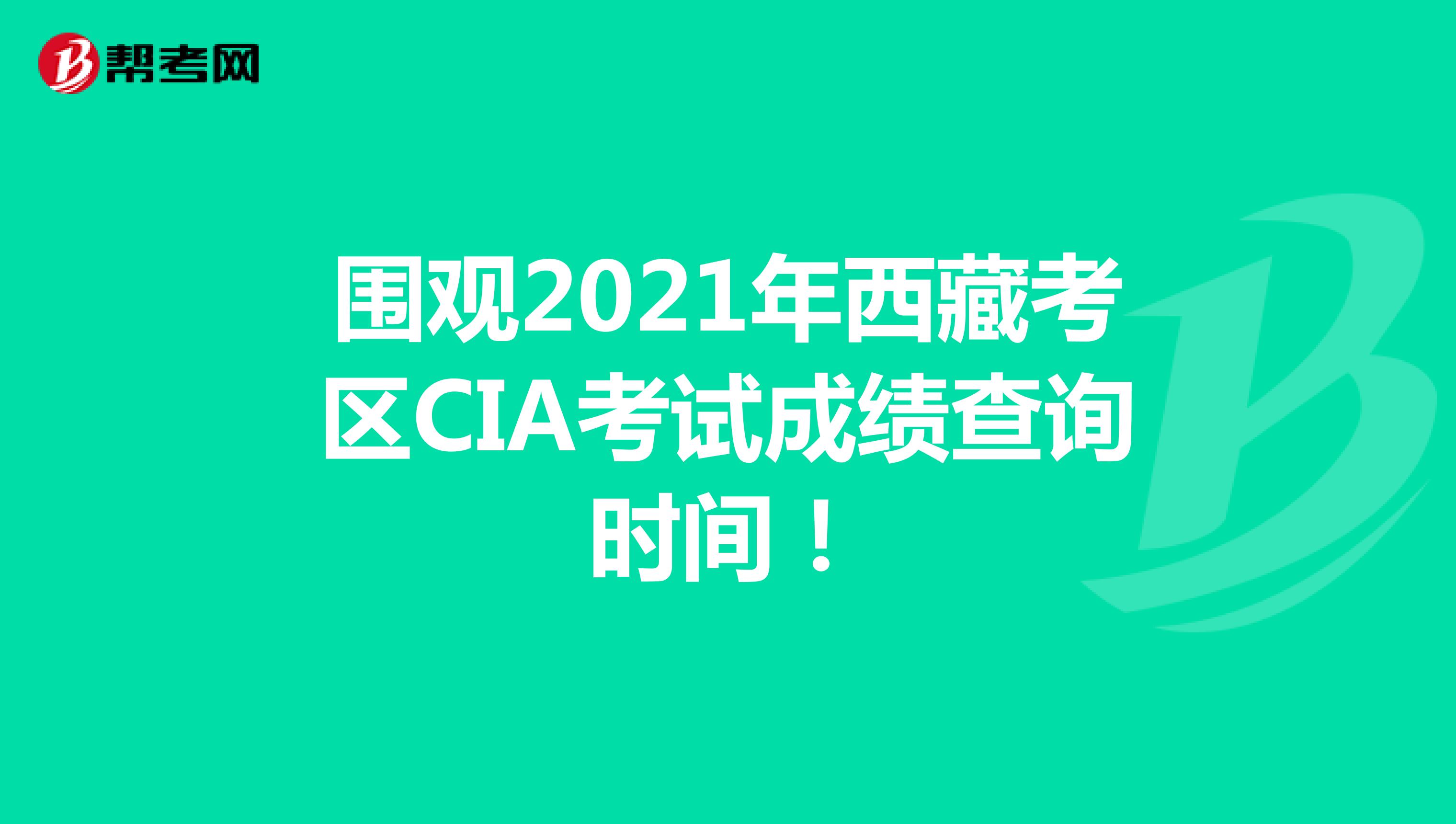 围观2021年西藏考区CIA考试成绩查询时间！