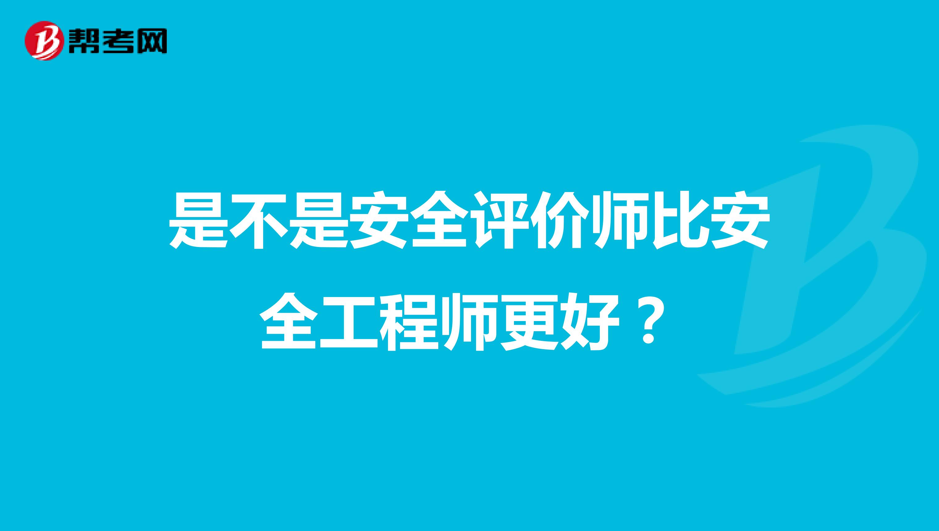 是不是安全评价师比安全工程师更好?