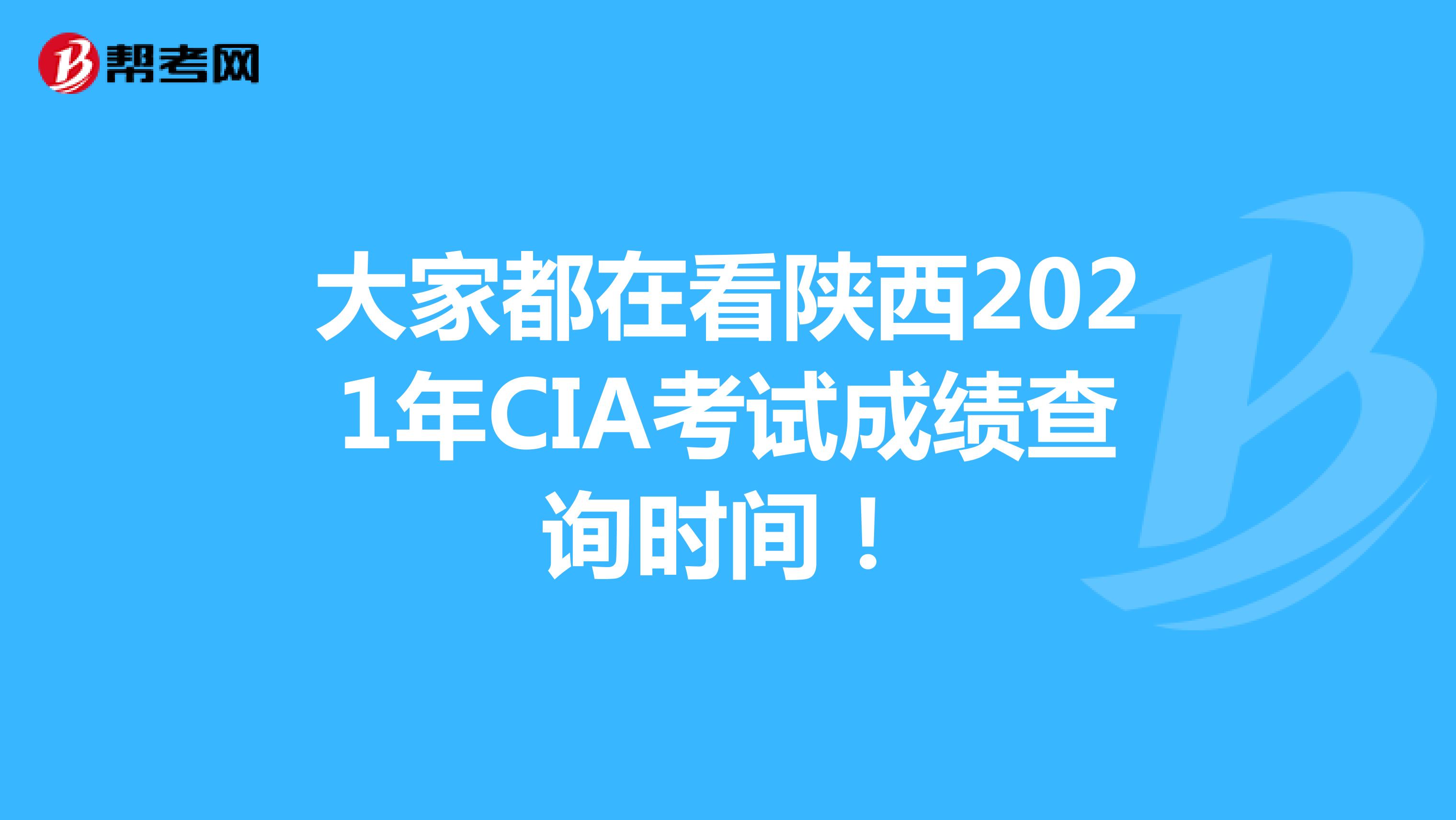 大家都在看陕西2021年CIA考试成绩查询时间！