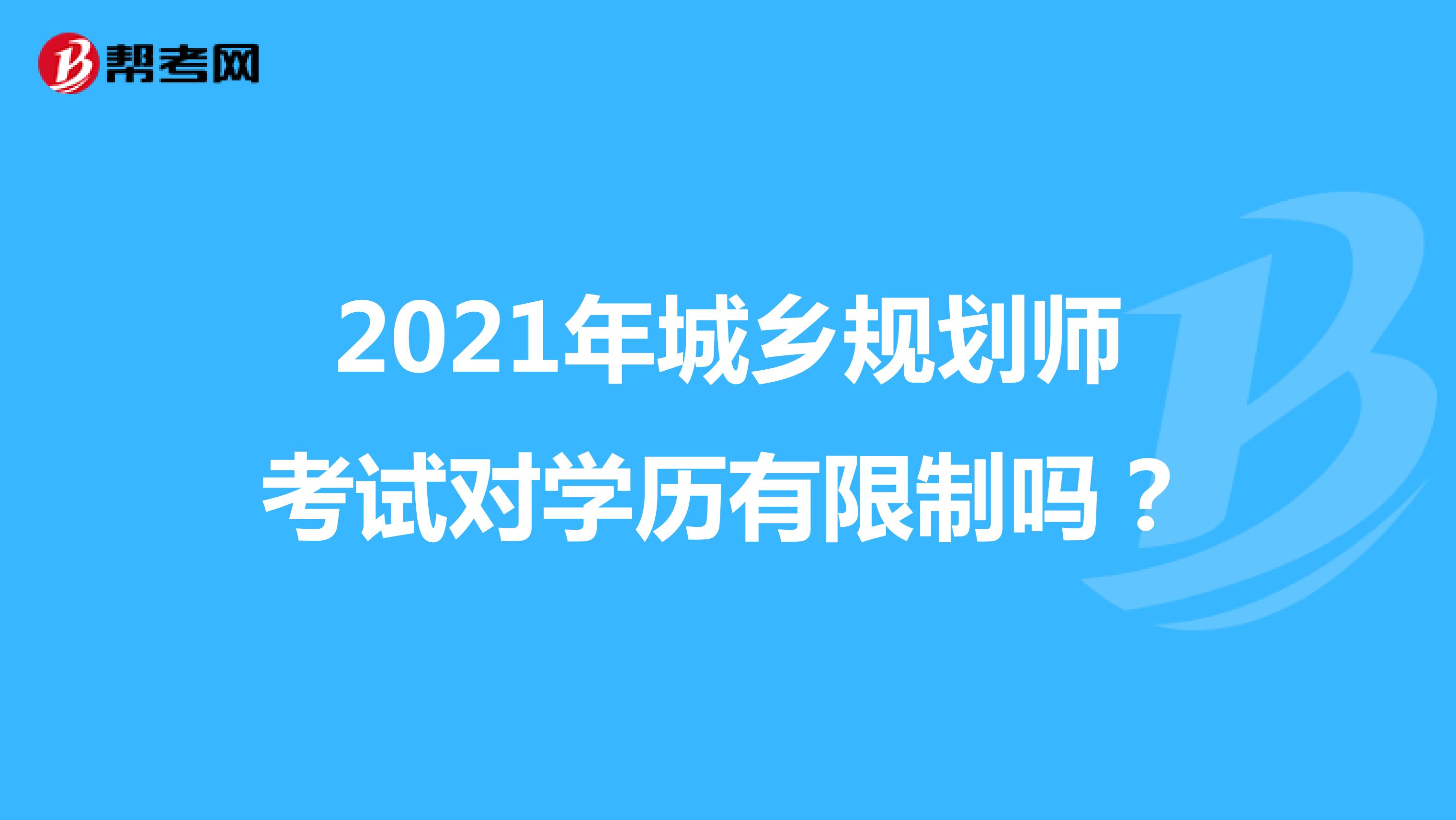 2021年城鄉(xiāng)規(guī)劃師考試對(duì)學(xué)歷有限制嗎？
