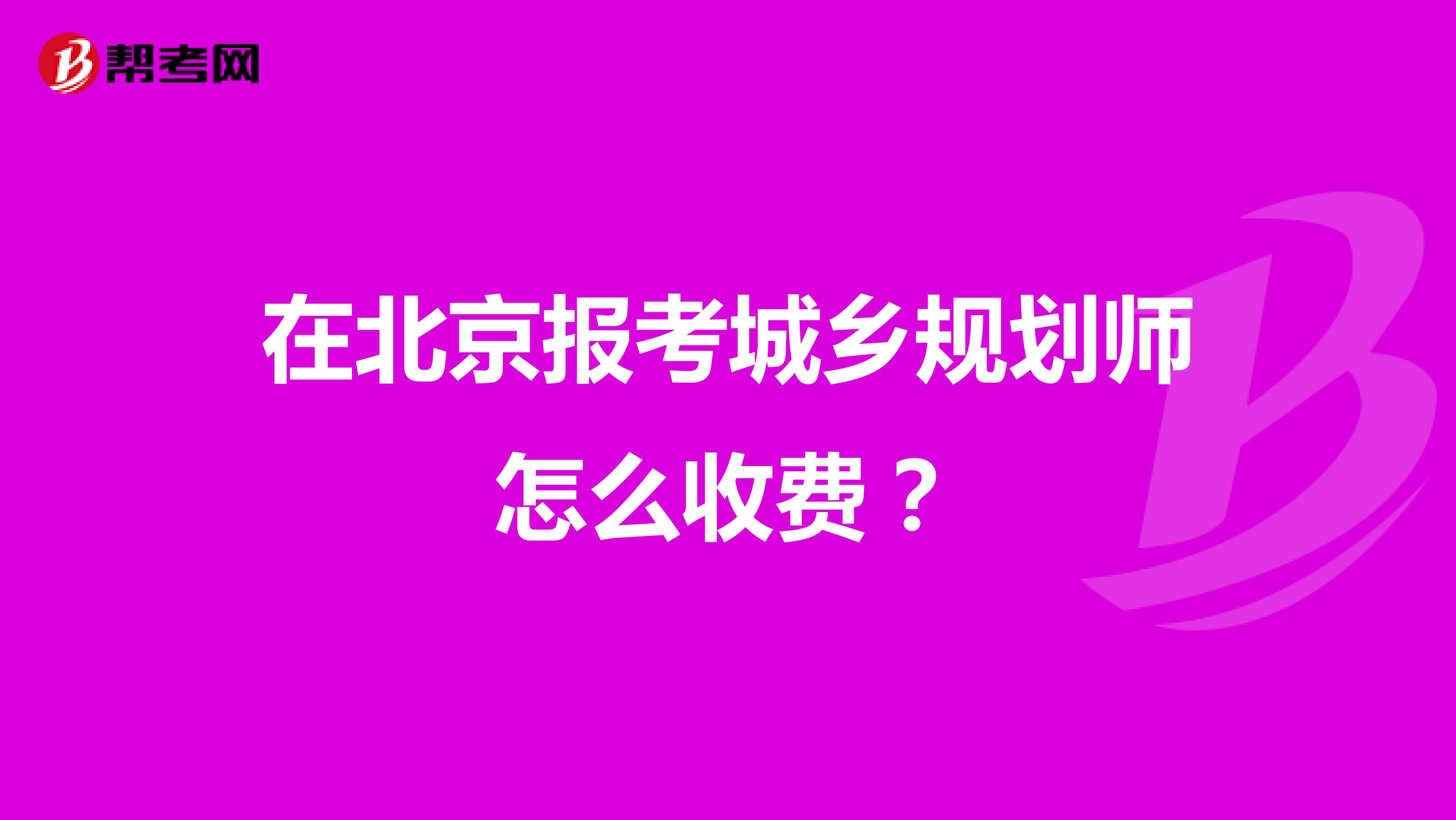 在北京報(bào)考城鄉(xiāng)規(guī)劃師怎么收費(fèi)？