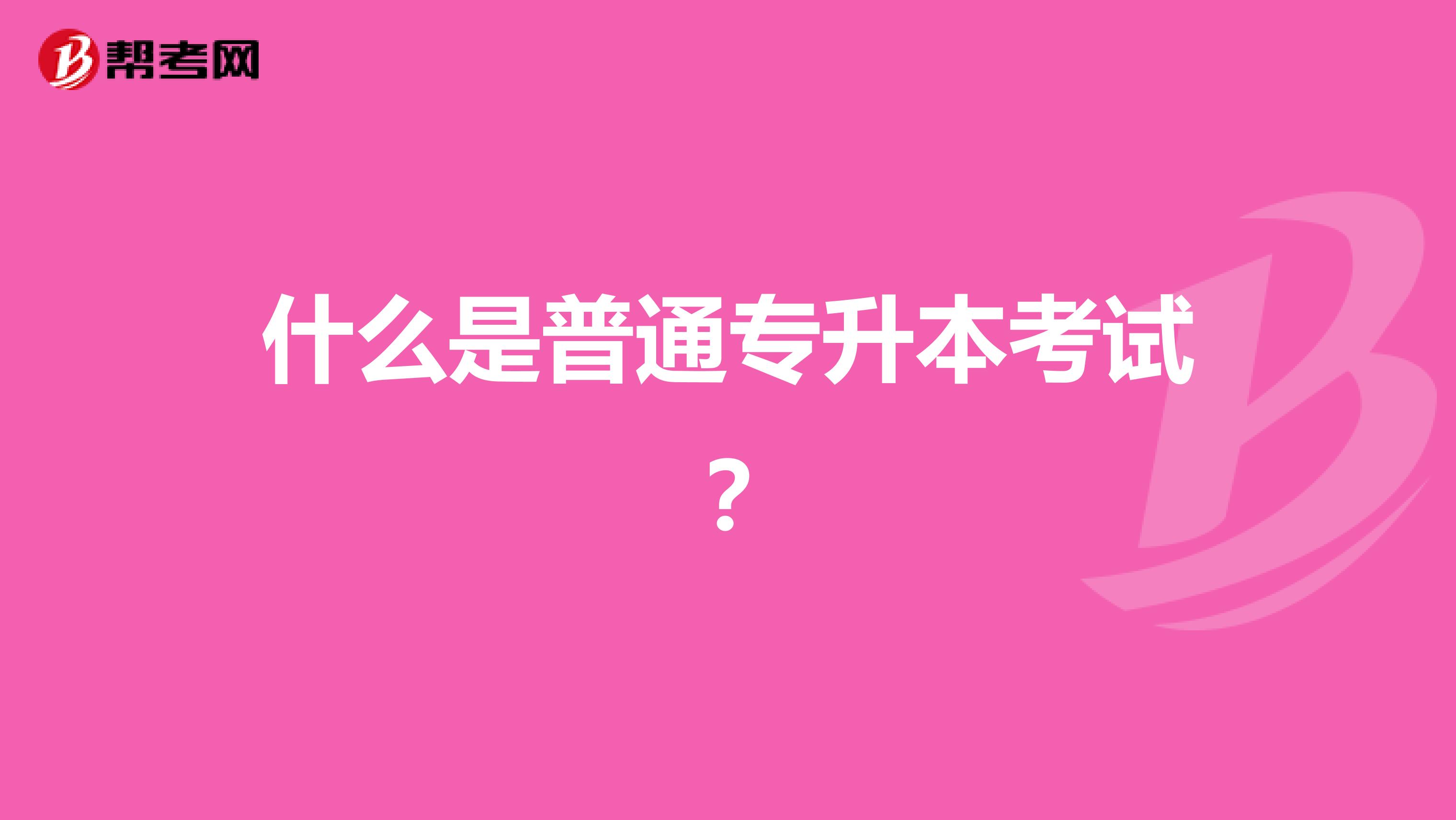 什么是普通专升本考试？