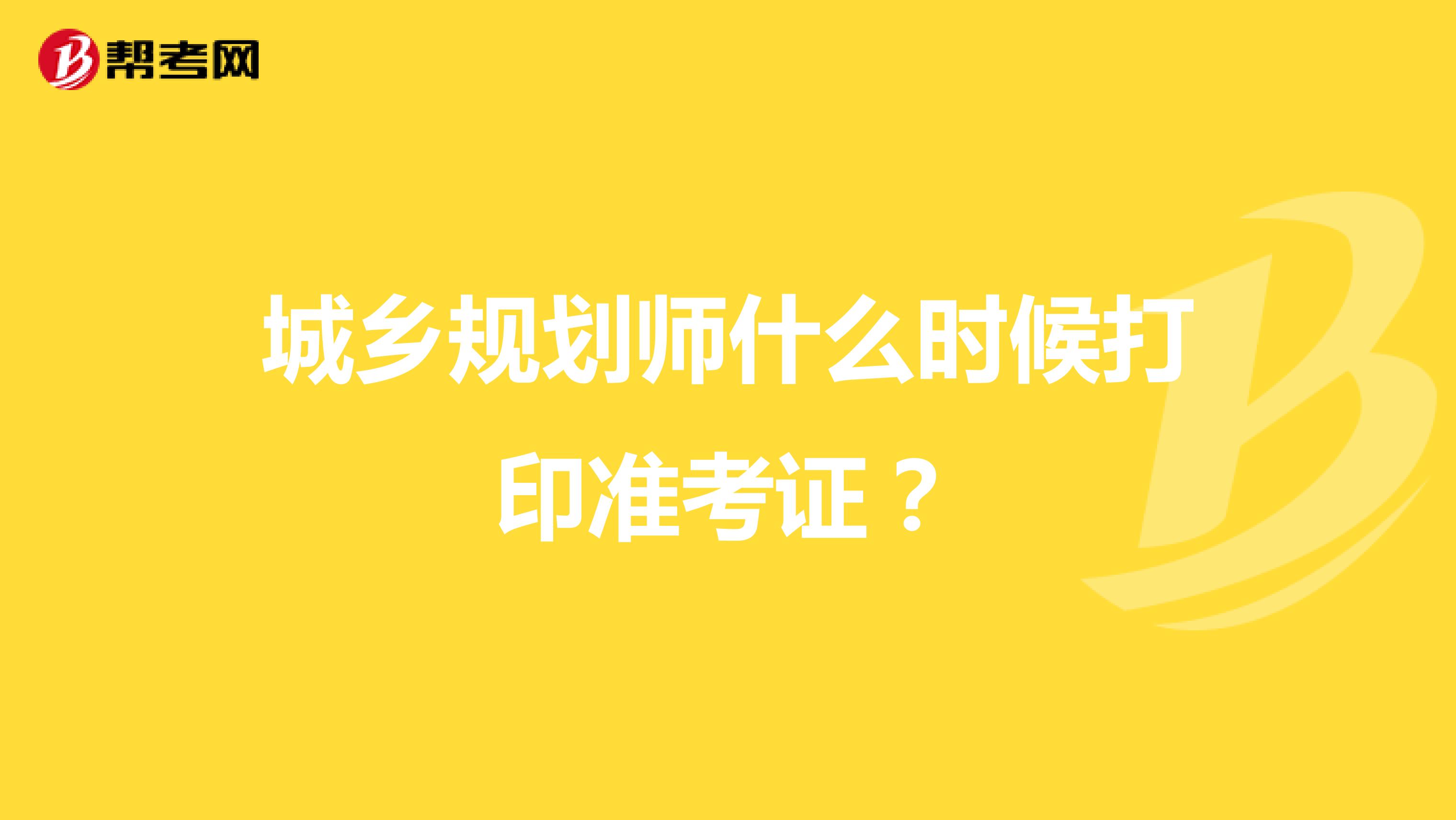 城乡规划师什么时候打印准考证?