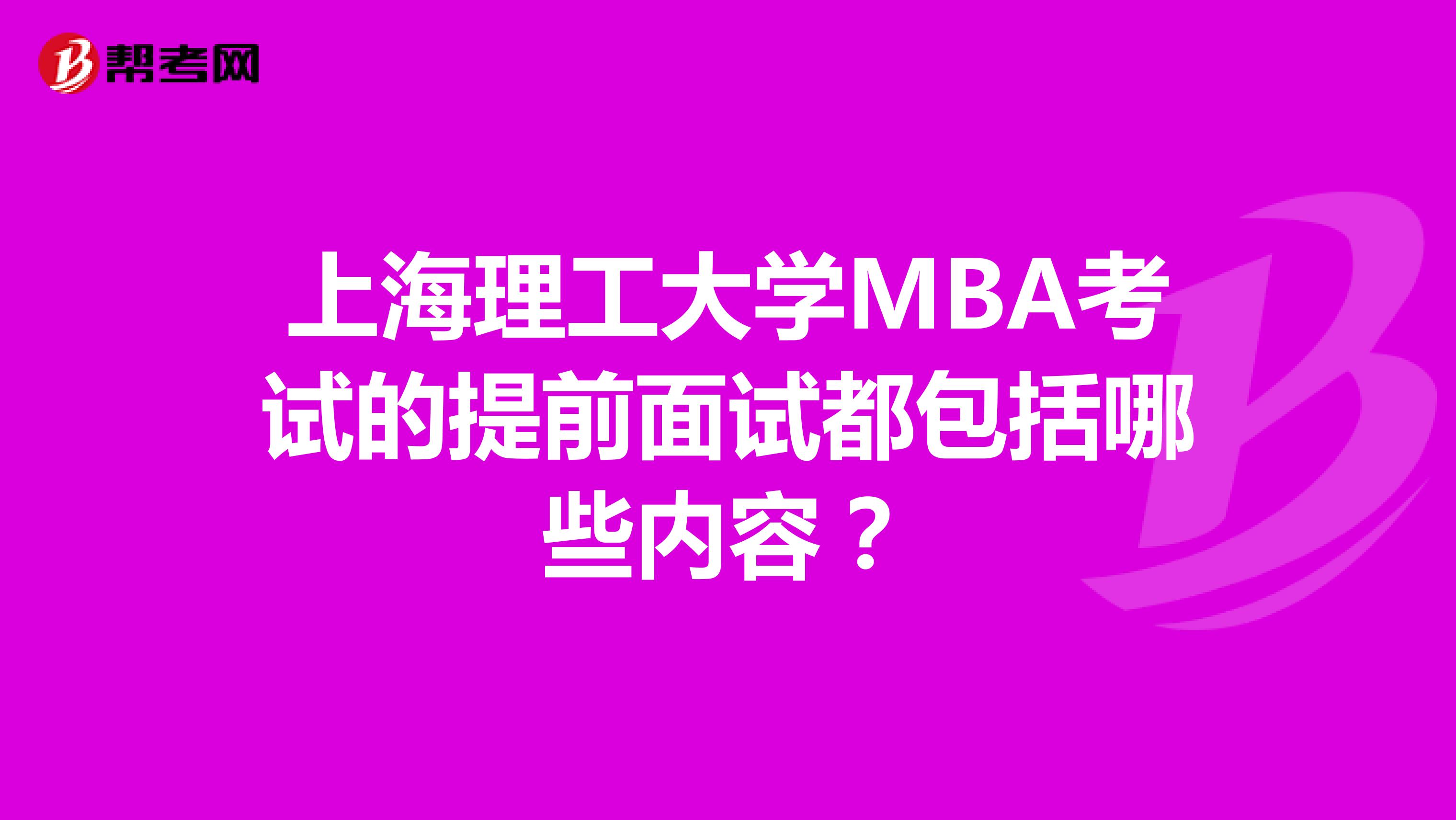 上海理工大学MBA考试的提前面试都包括哪些内容？