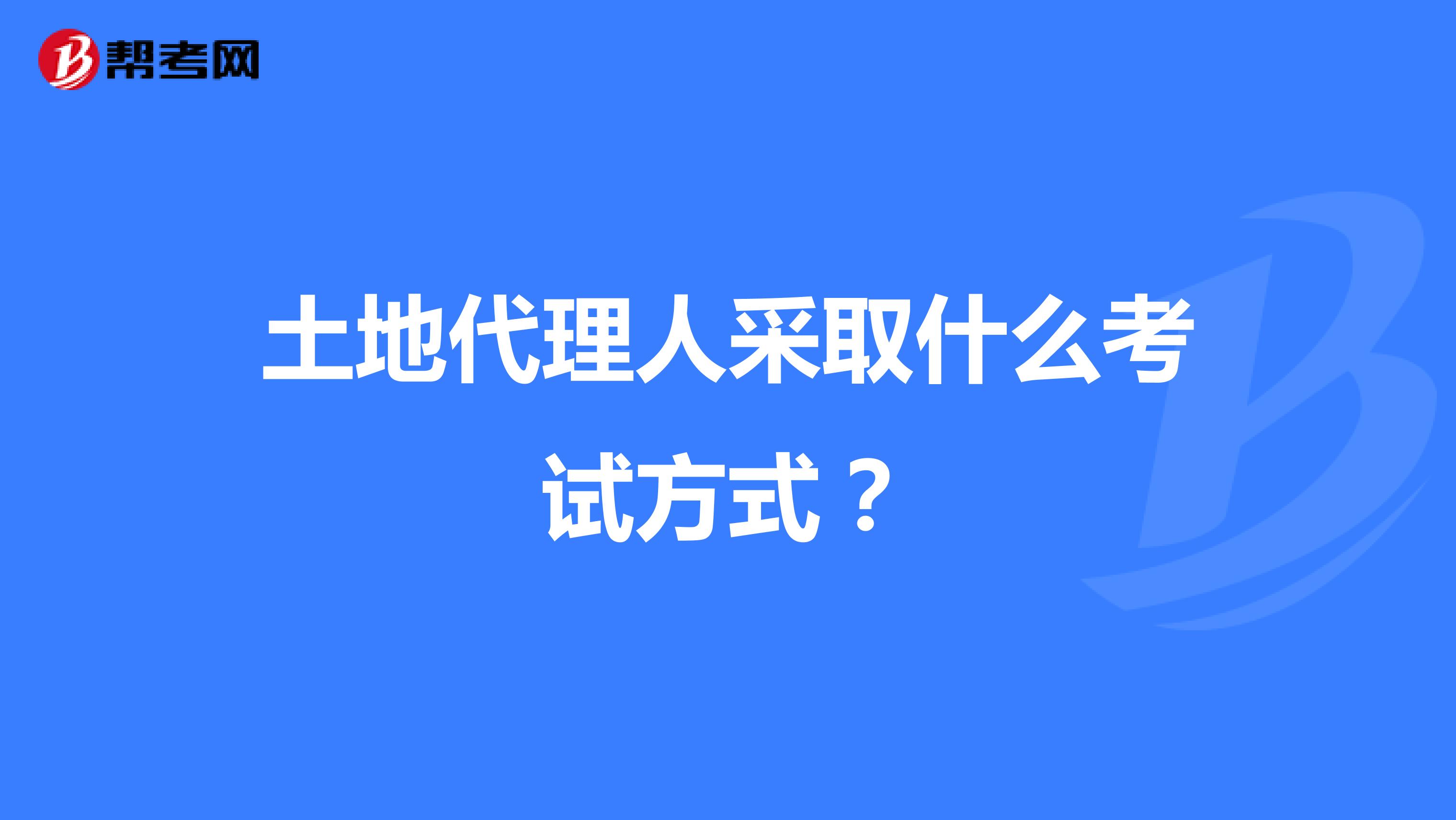土地代理人采取什么考試方式?