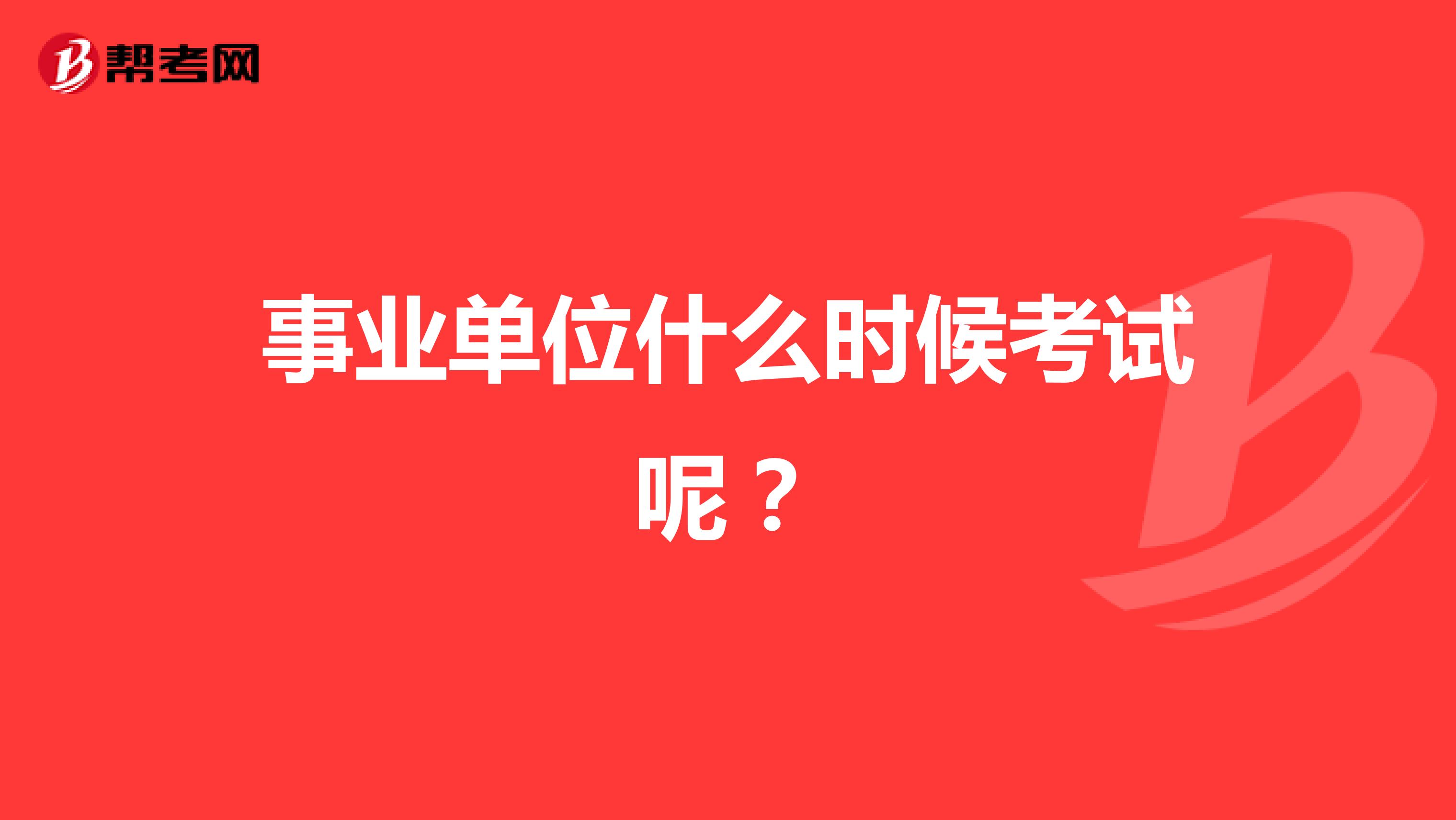 事業(yè)單位什么時(shí)候考試呢?