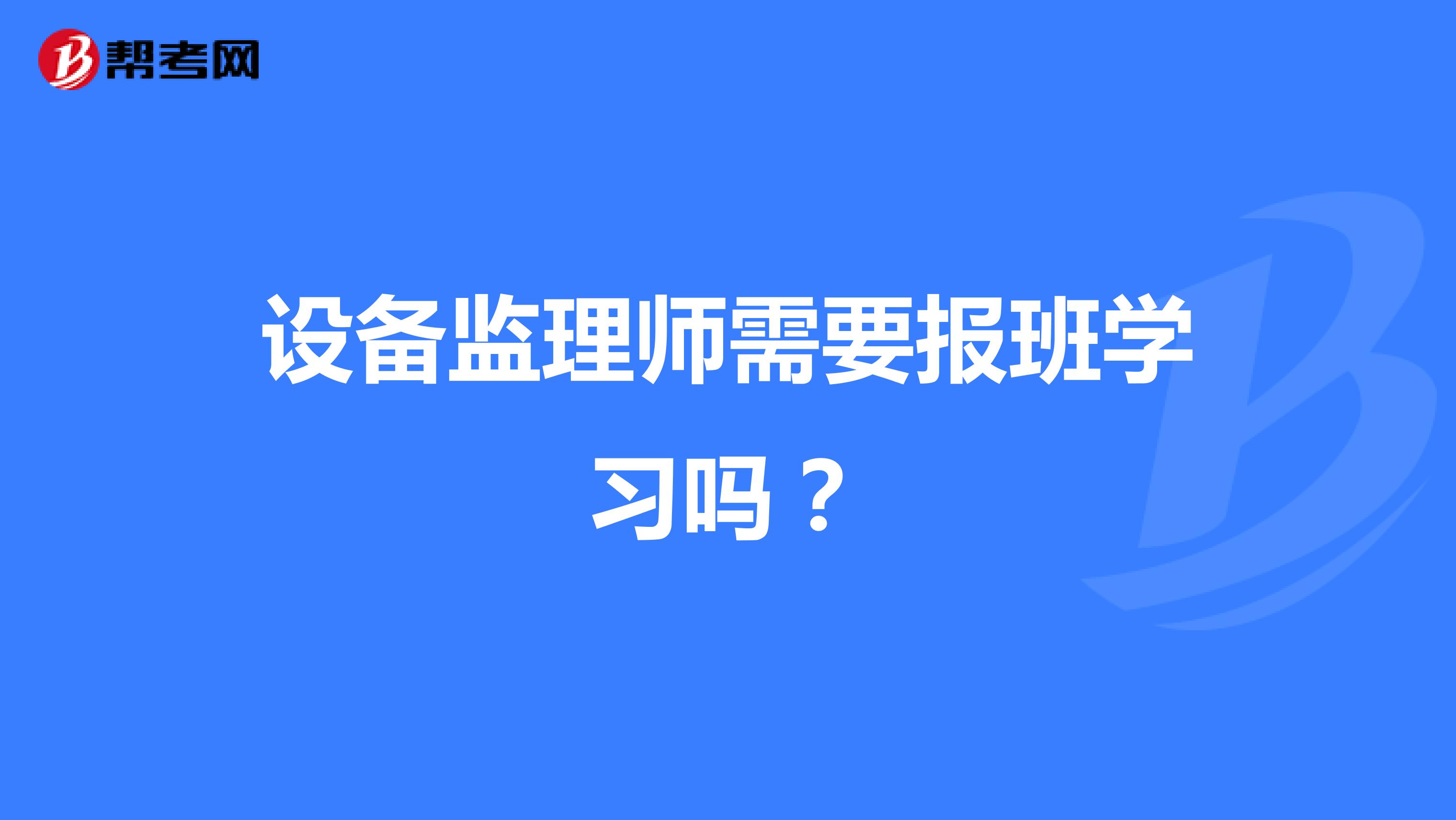 设备监理师需要报班学习吗？