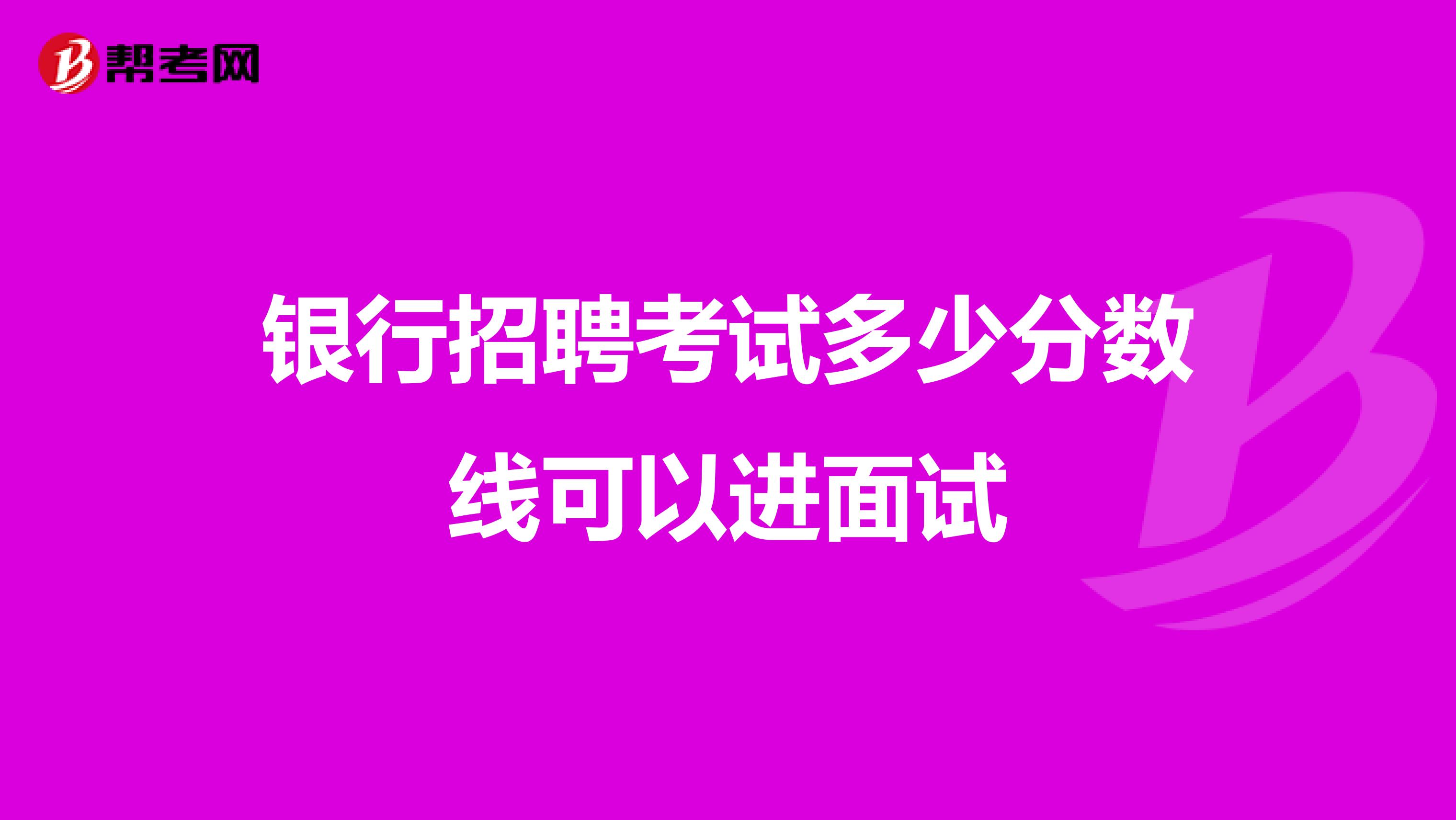 银行招聘考试多少分数线可以进面试