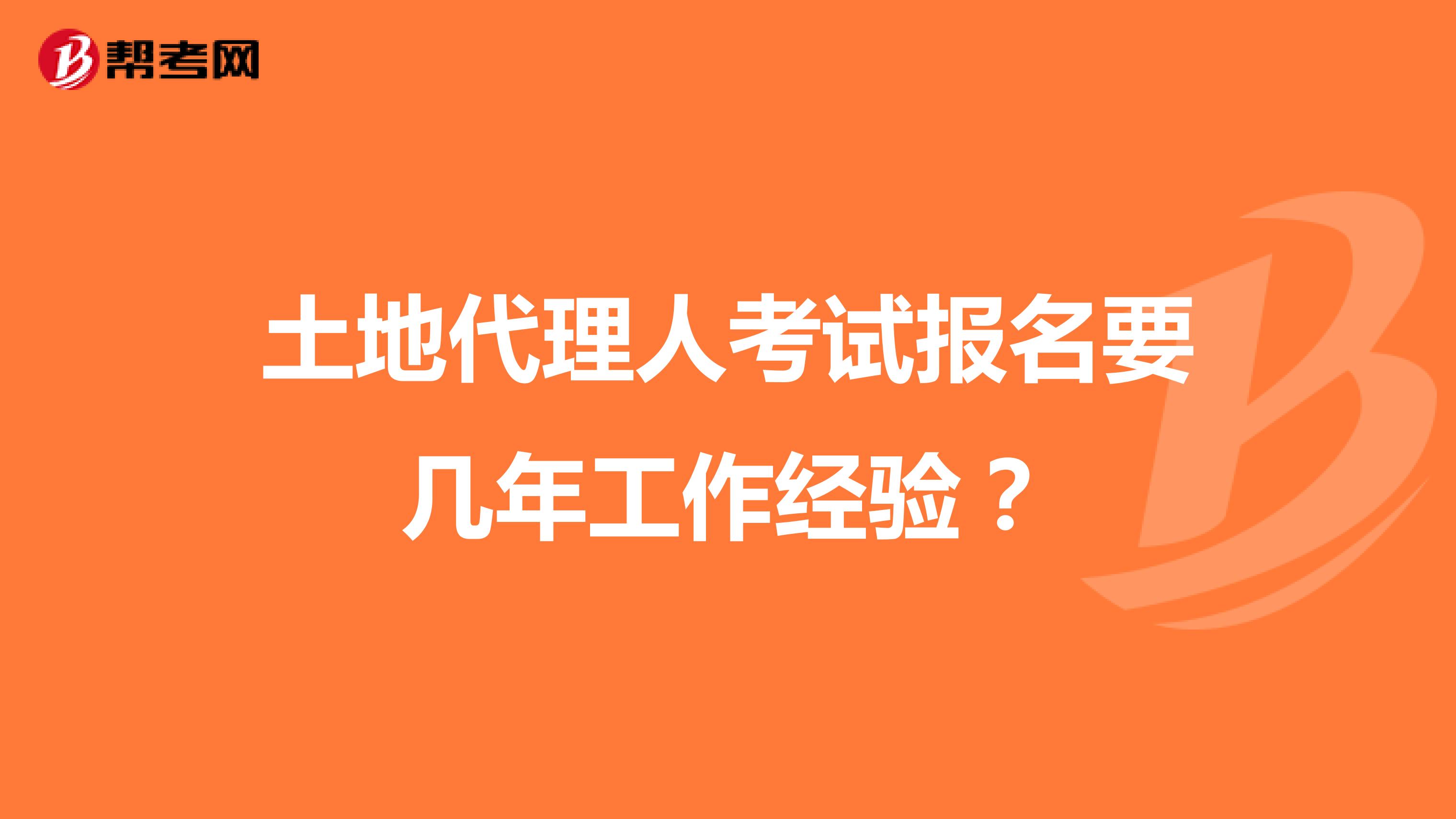 土地代理人考试报名要几年工作经验？