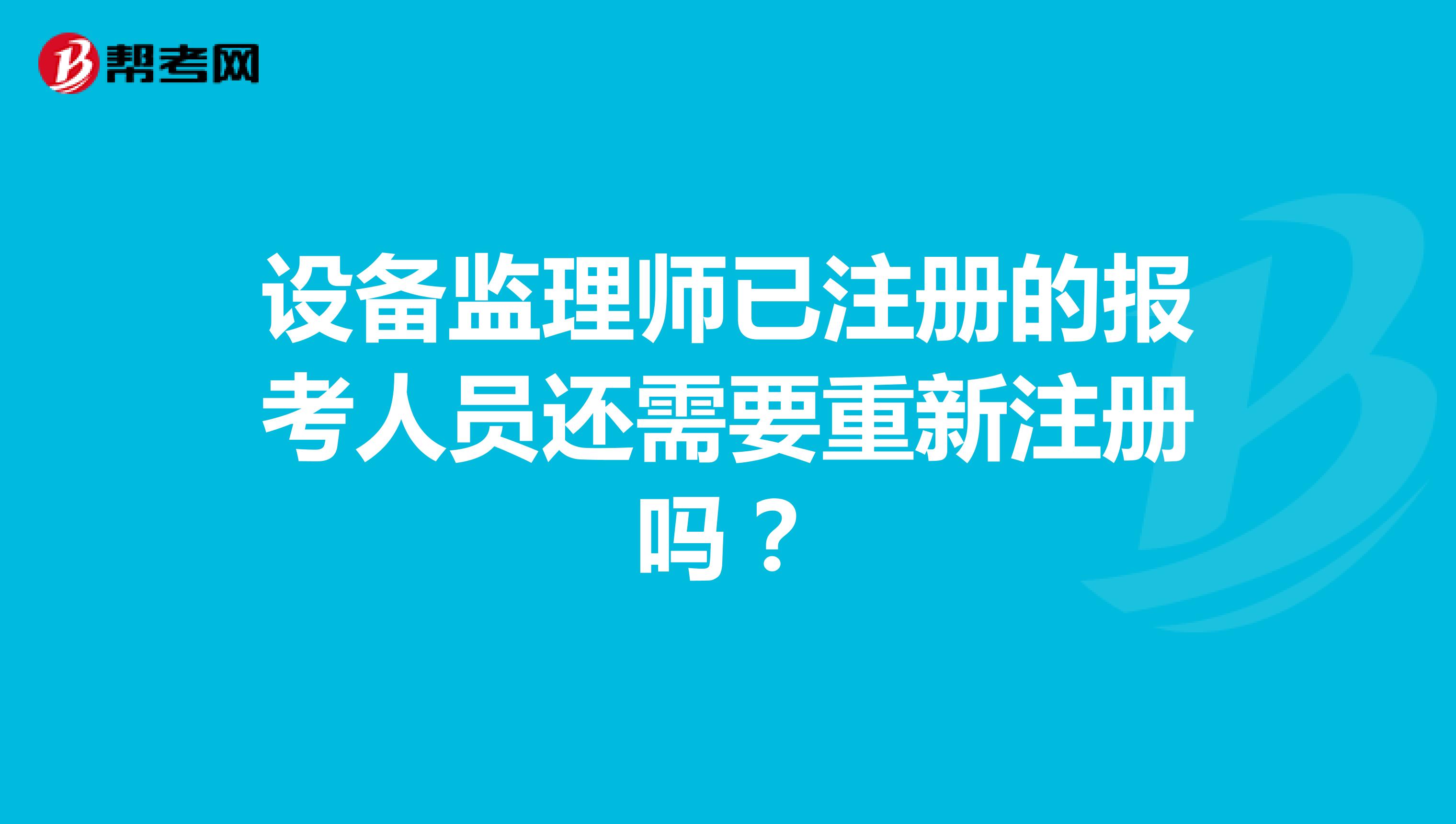 設(shè)備監(jiān)理師已注冊(cè)的報(bào)考人員還需要重新注冊(cè)嗎？