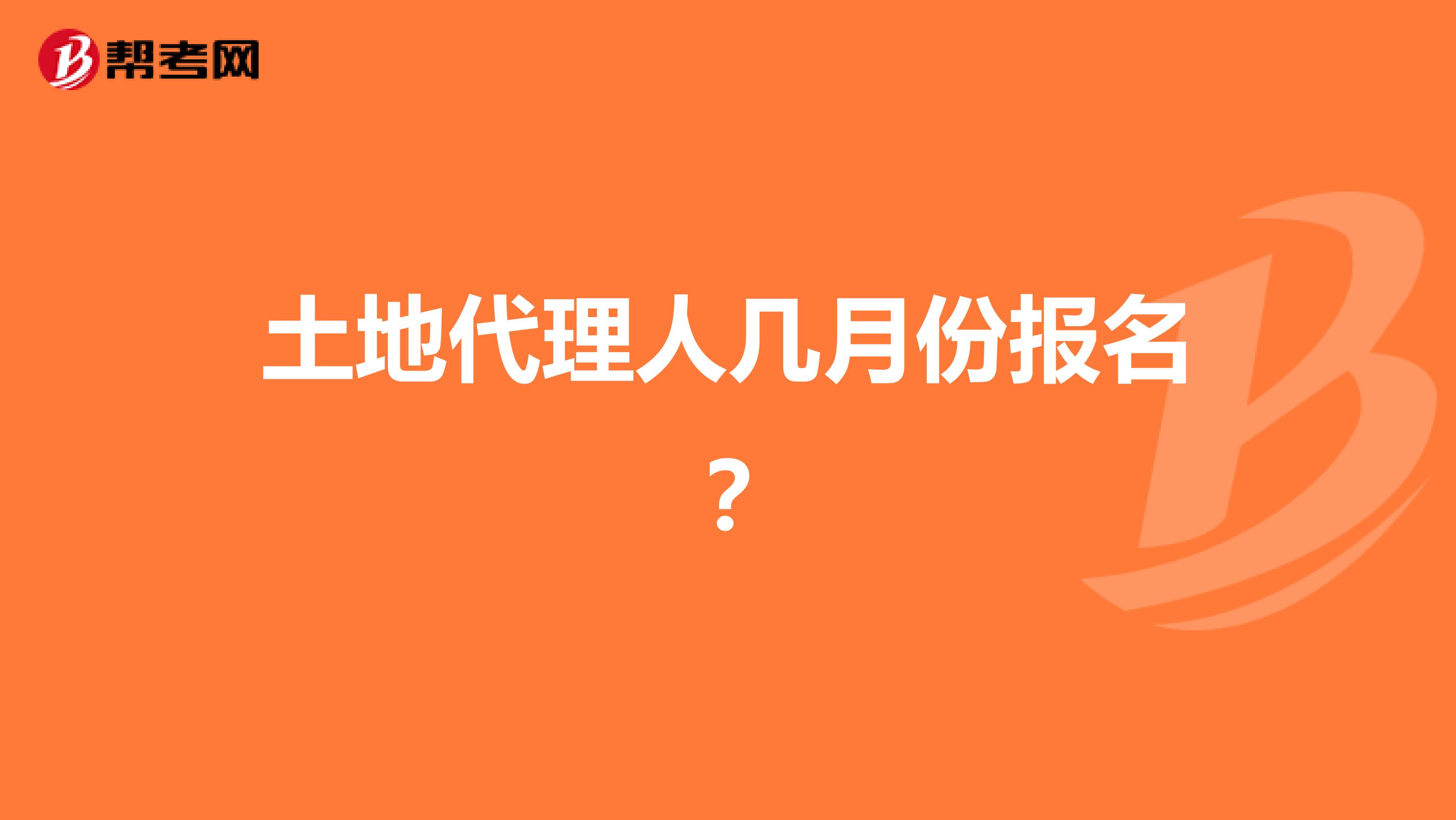 土地代理人几月份报名？