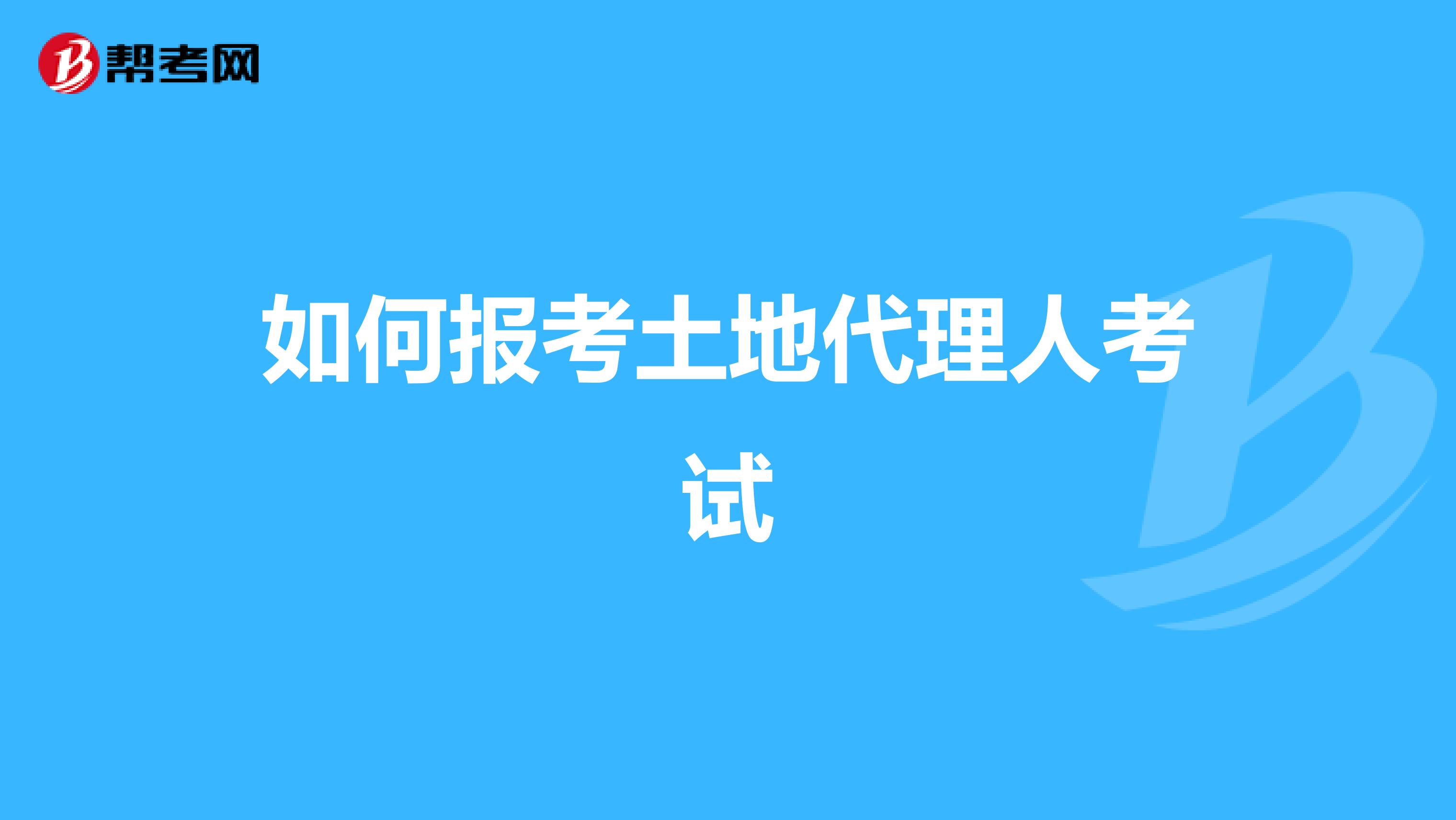 如何报考土地代理人考试