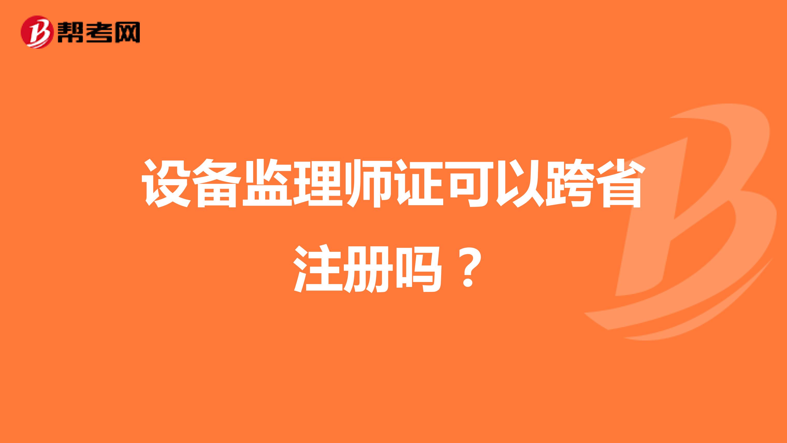 设备监理师证可以跨省注册吗?
