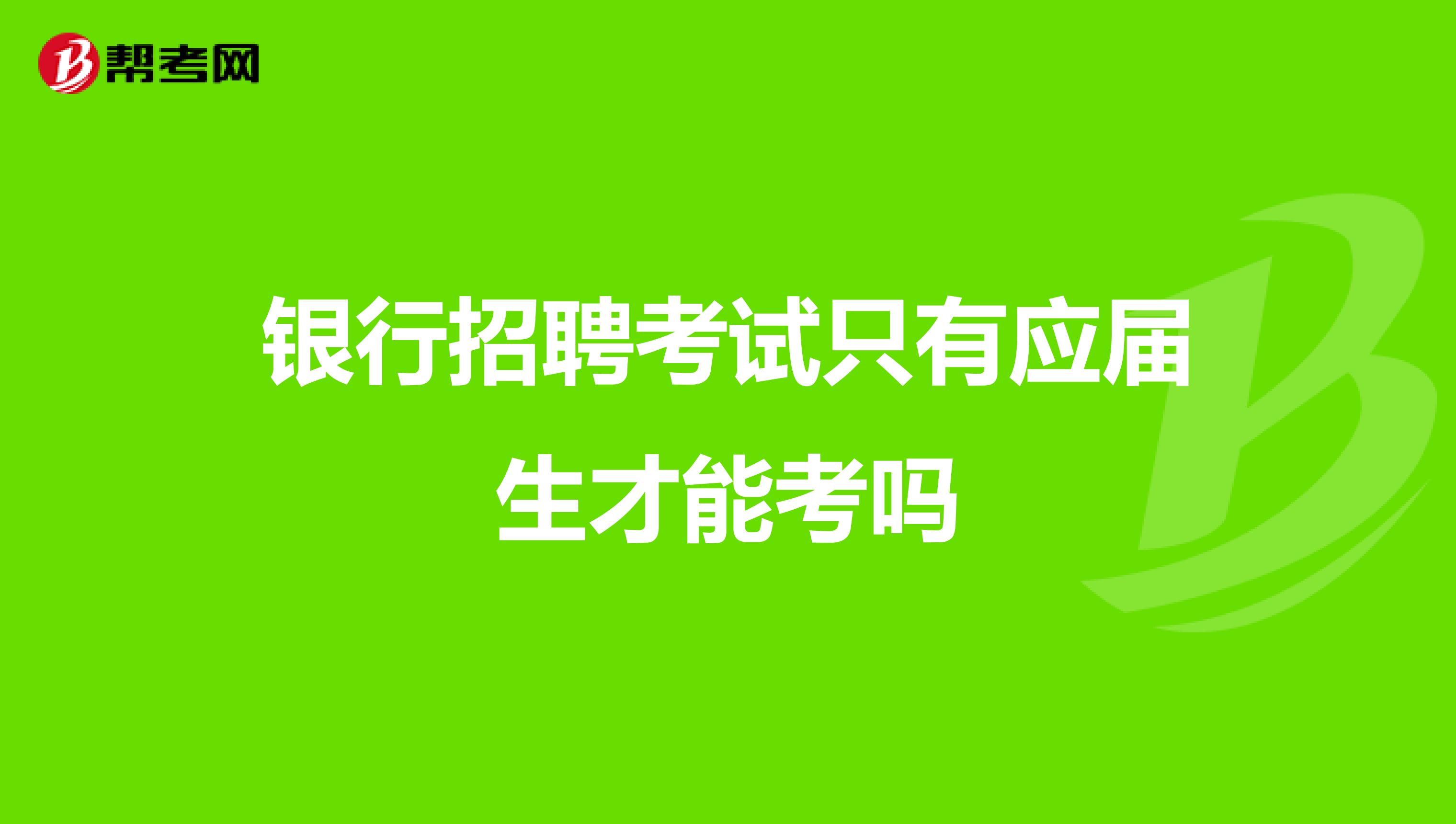银行招聘考试只有应届生才能考吗