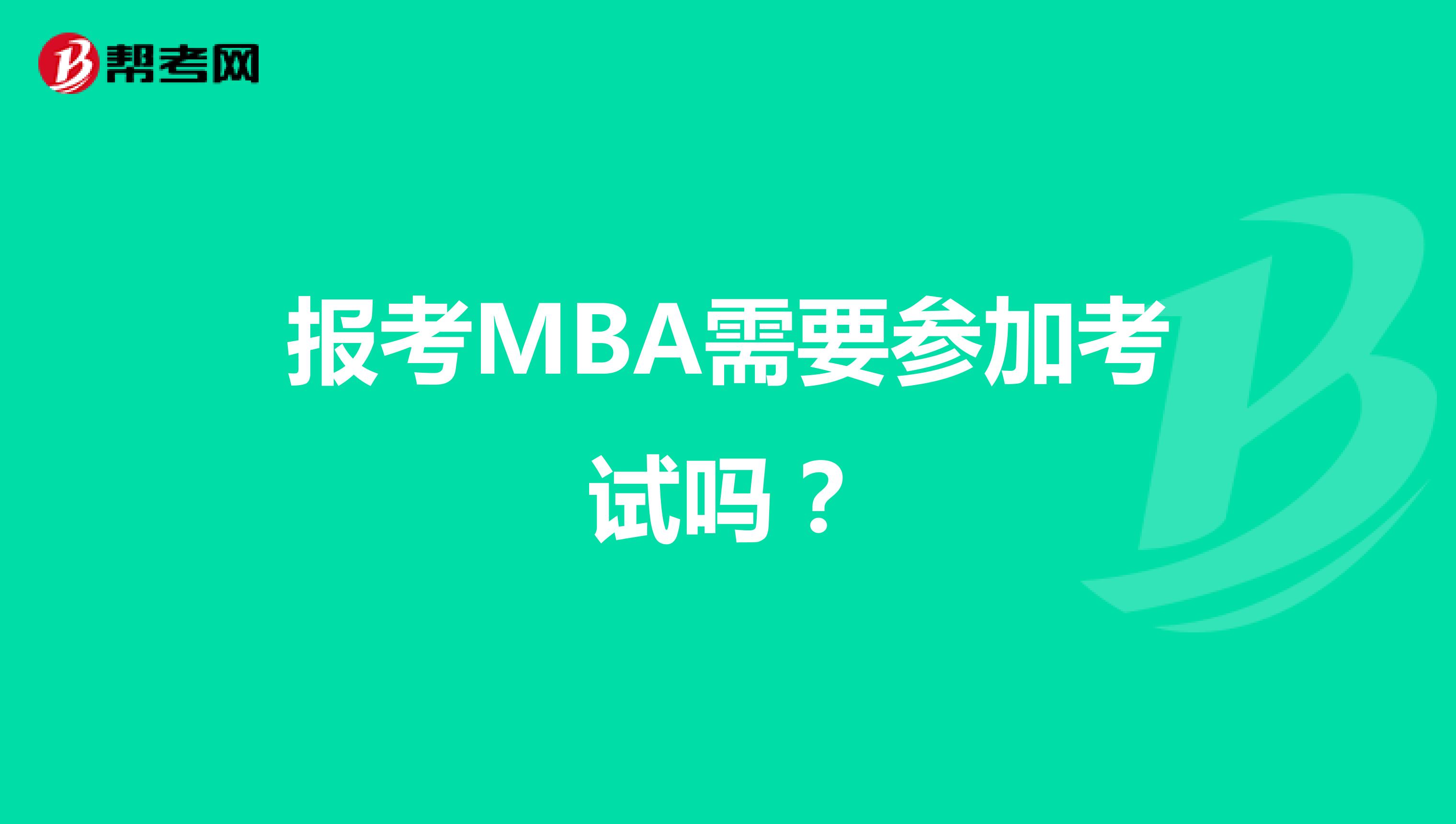 报考MBA需要参加考试吗？