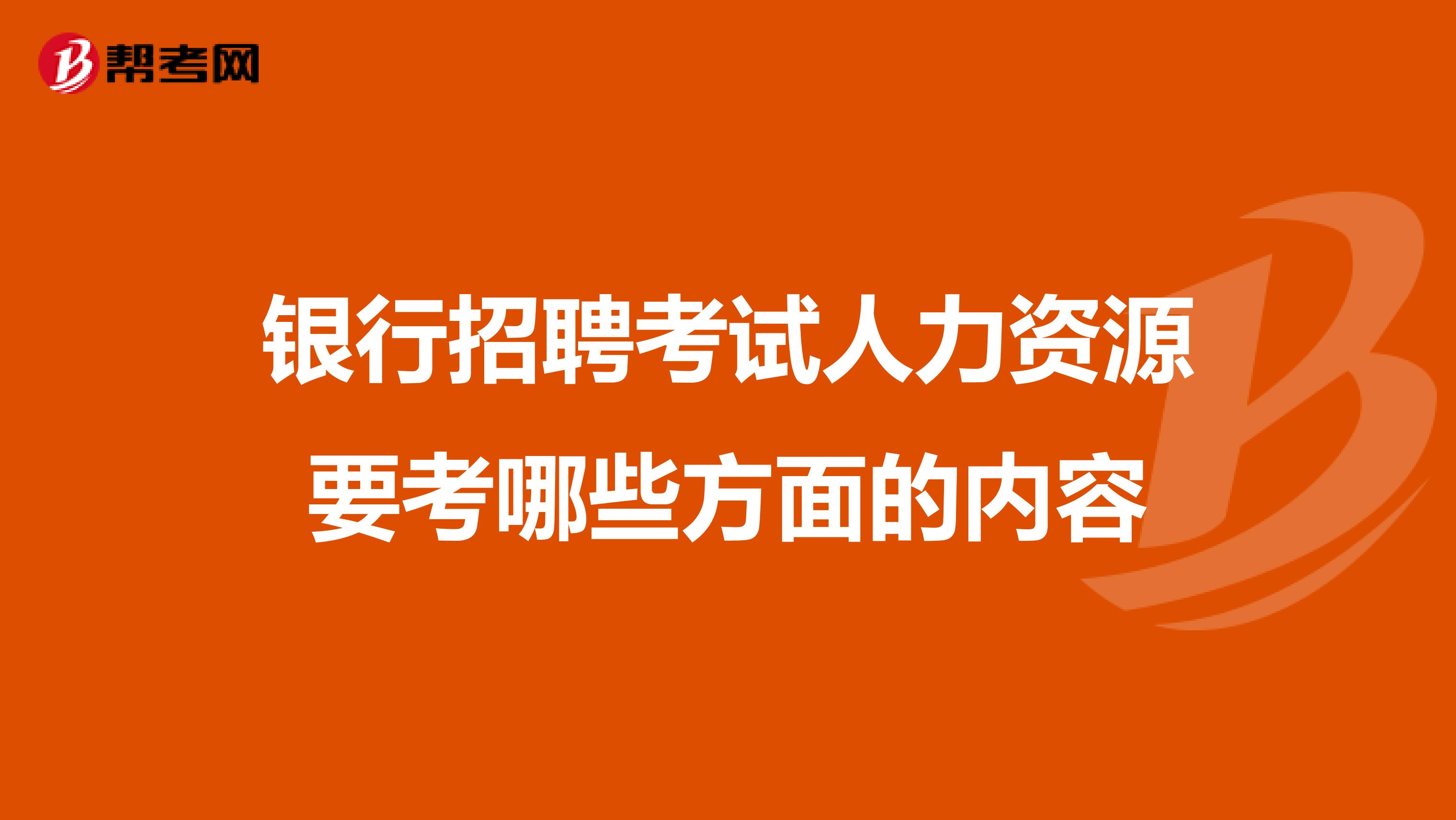 银行招聘考试人力资源要考哪些方面的内容