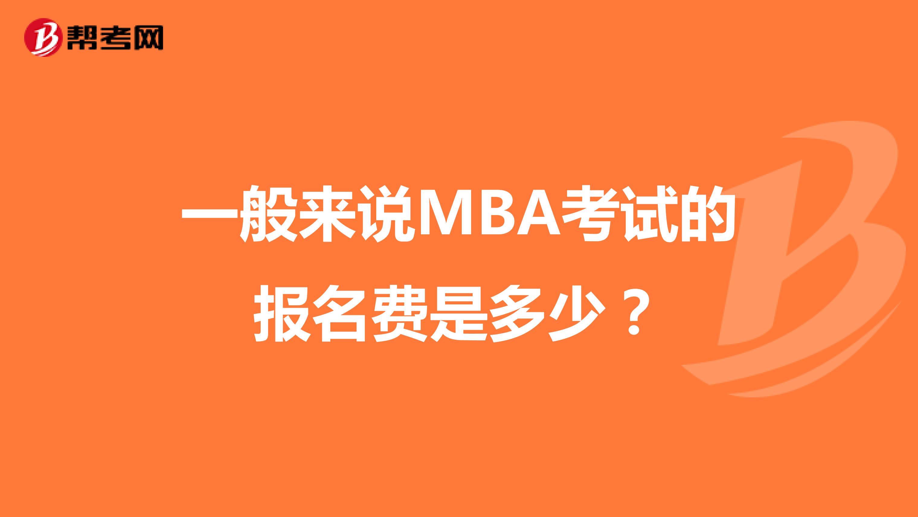 一般来说MBA考试的报名费是多少？