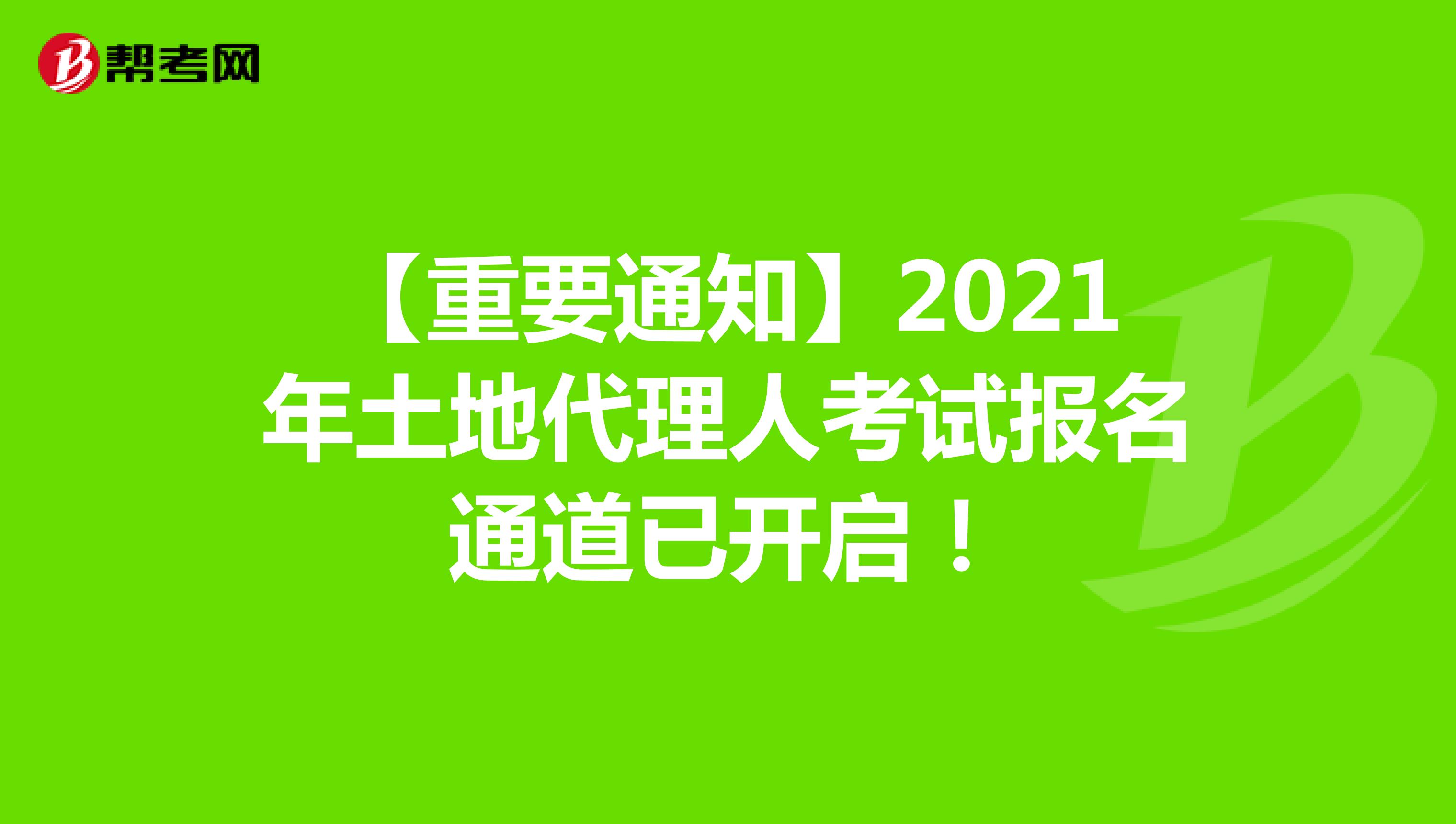 【重要通知】2021年土地代理人考试报名通道已开启！
